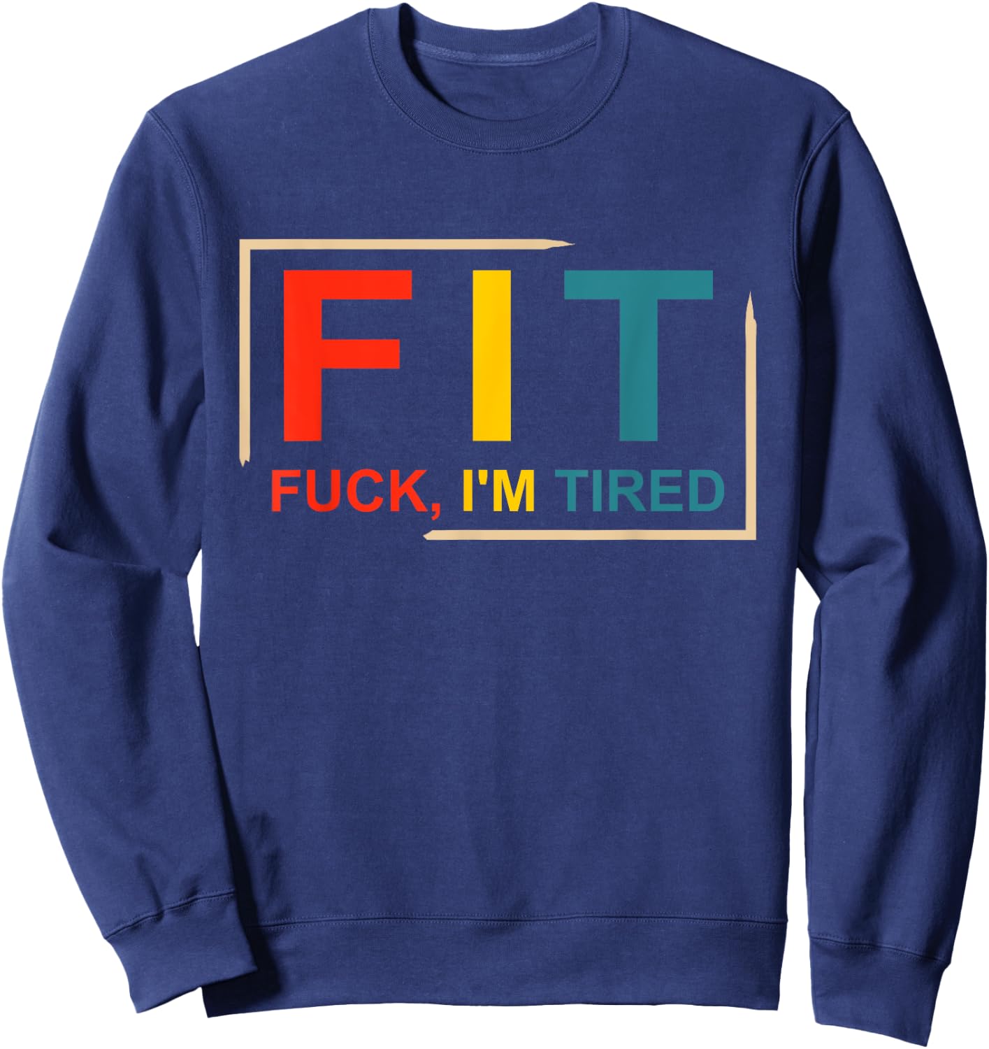 FIT Fuck I'm Tired Gym and Workout Fitness Sweatshirt - Sweatshirt | Navy