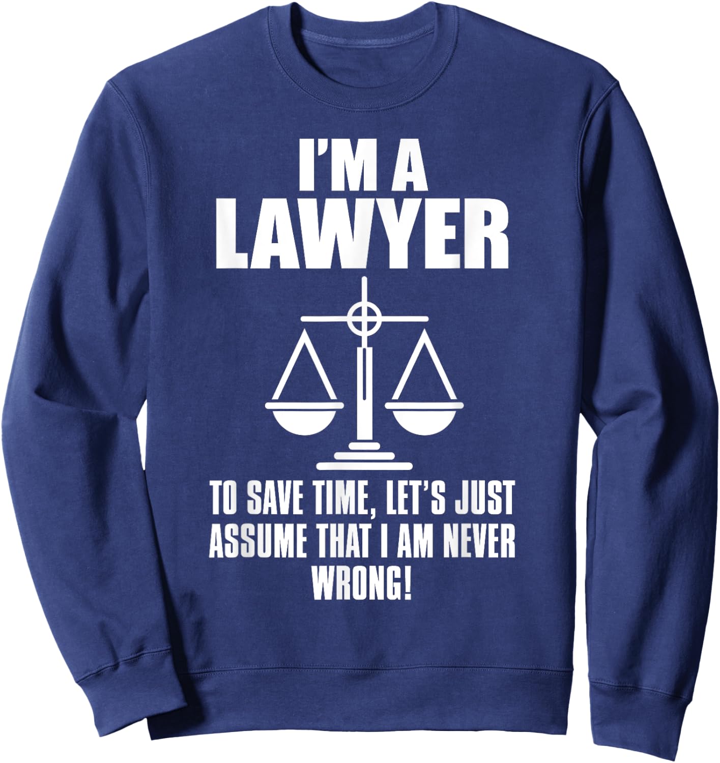 Lawyer Funny - I'm A Lawyer To Save Time Let's Assume Sweatshirt - Sweatshirt | Navy