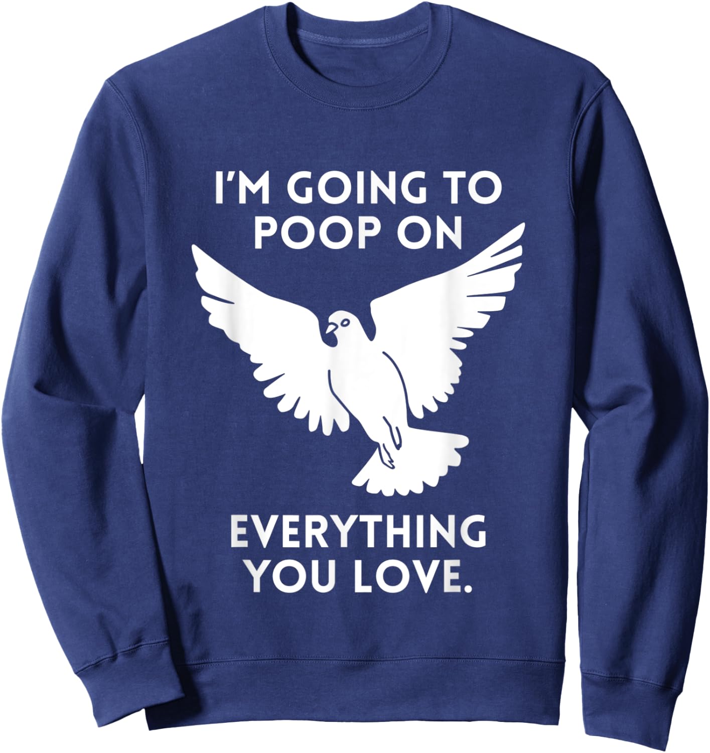 Im Going To Poop On Everything You Love Pigeon Doves Sweatshirt - Sweatshirt | Navy