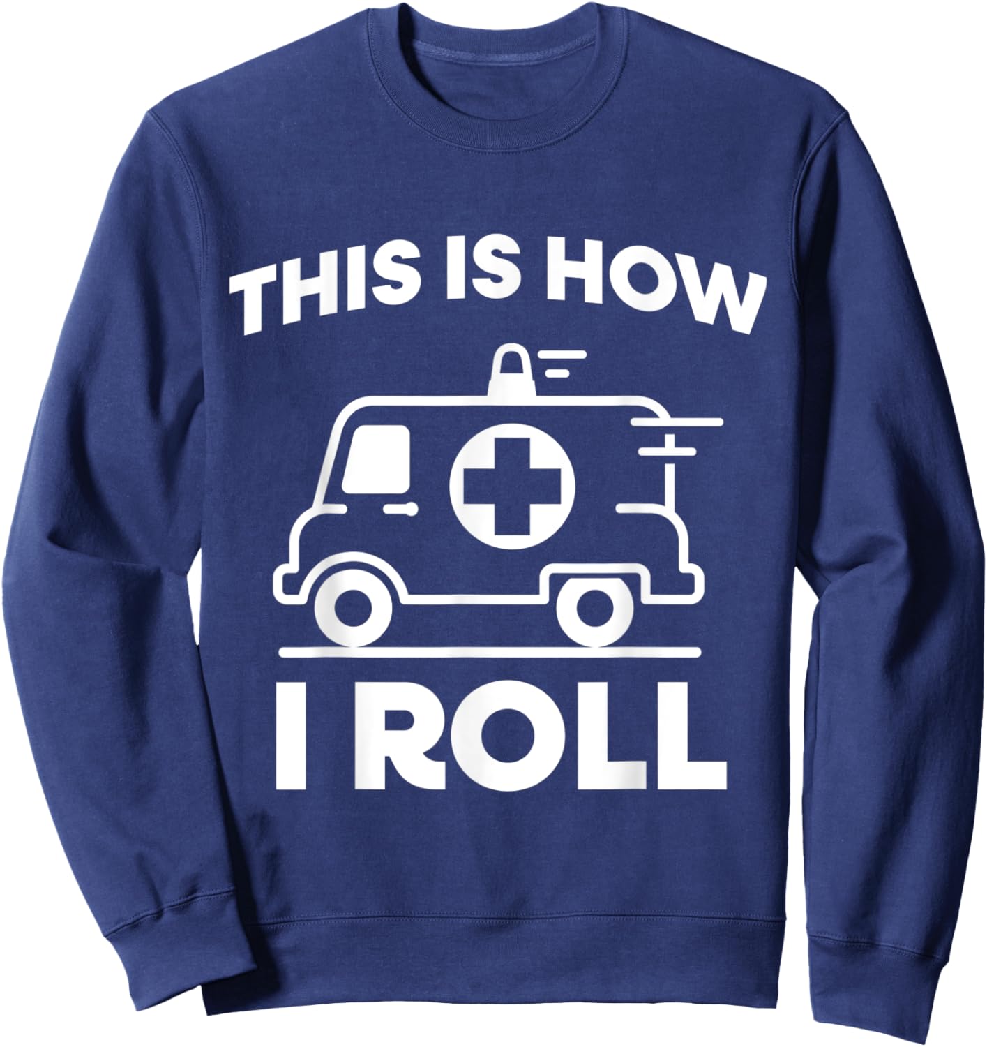 This Is How I Roll Ambulance EMT Paramedic Medic Sweatshirt - Sweatshirt | Navy