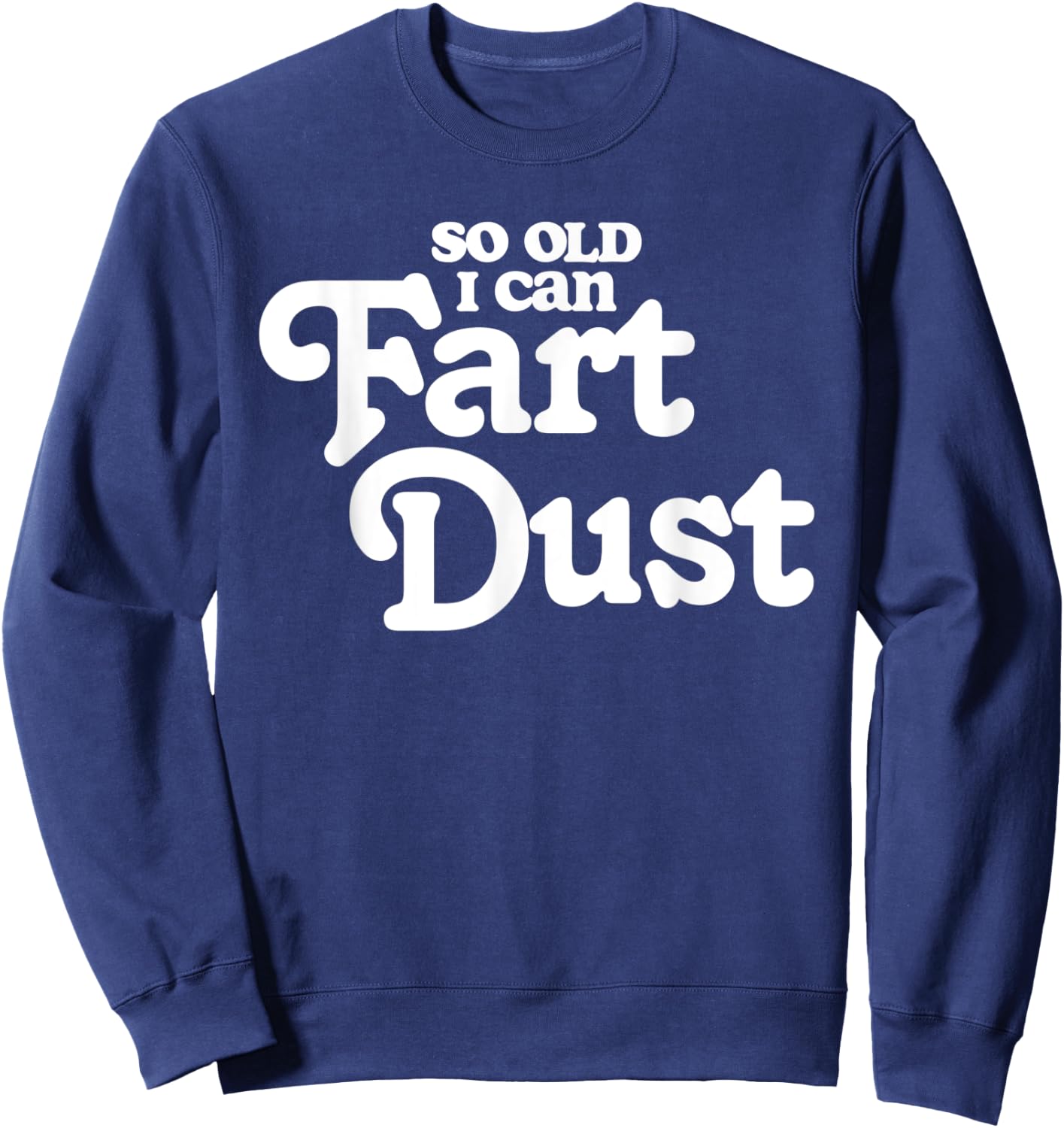 So Old I Fart Dust Funny Fathers Day Birthday Gas Joke Sweatshirt - Sweatshirt | Navy