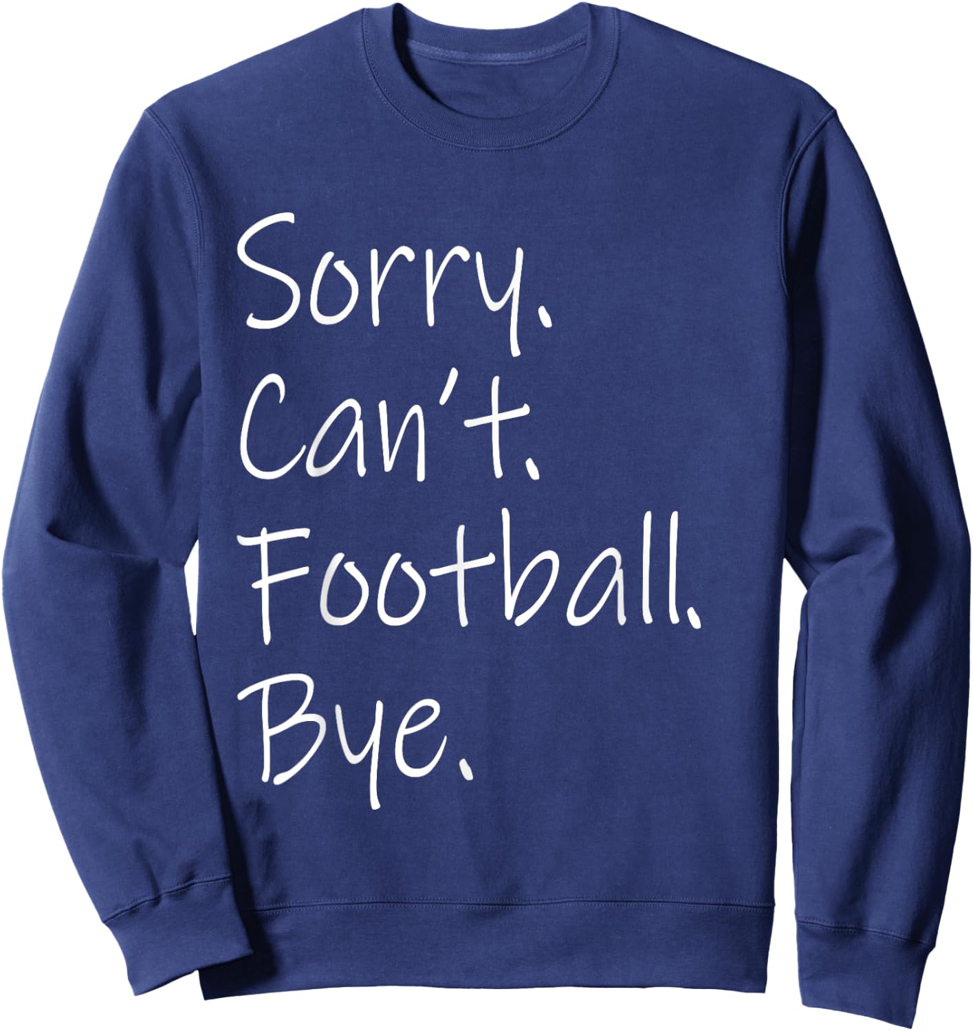 Sorry. Can't. Football. Bye. Funny Sarcastic Memes Football Sweatshirt - Sweatshirt | Navy
