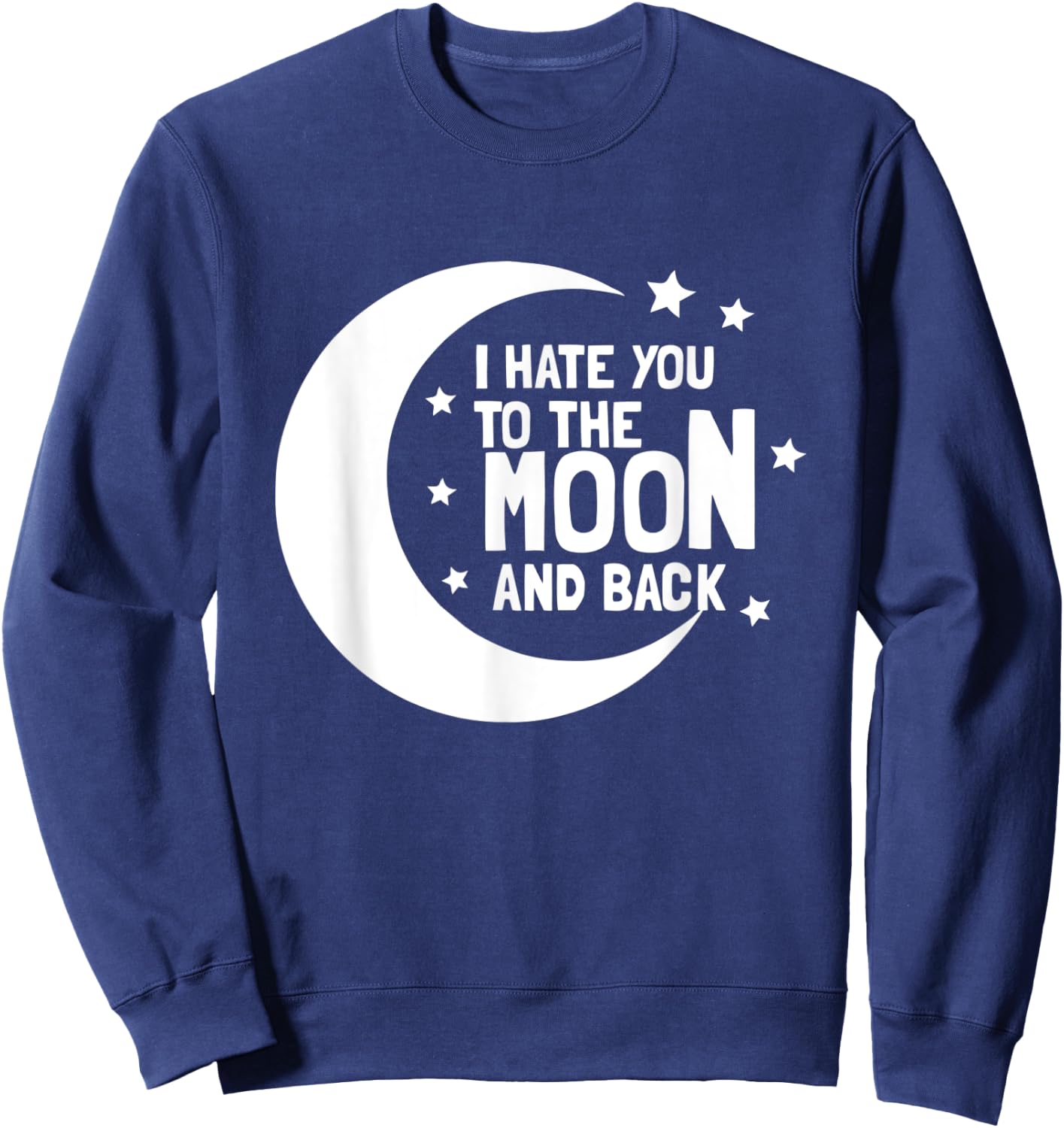 I Hate You To The Moon And Back - Sarcastic Funny Sweatshirt - Sweatshirt | Navy