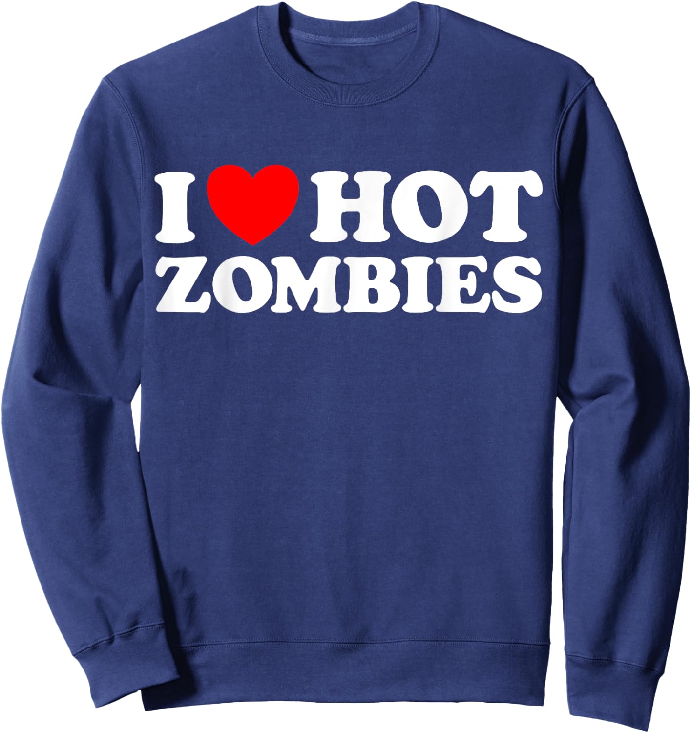 I Love Hot Zombies - Funny Undead Monster Creepy Fan Joke Sweatshirt - Sweatshirt | Navy