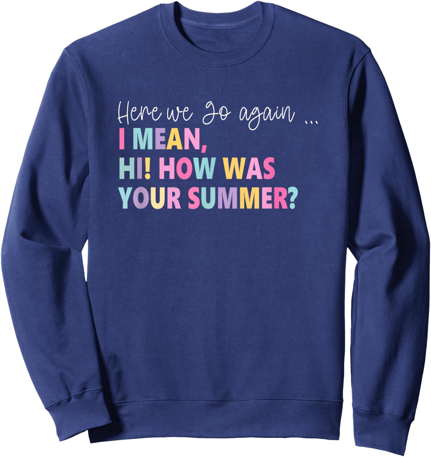 Here, We Go Again I Mean, Hi! How Was Your Summer Women Sweatshirt - Sweatshirt | Navy