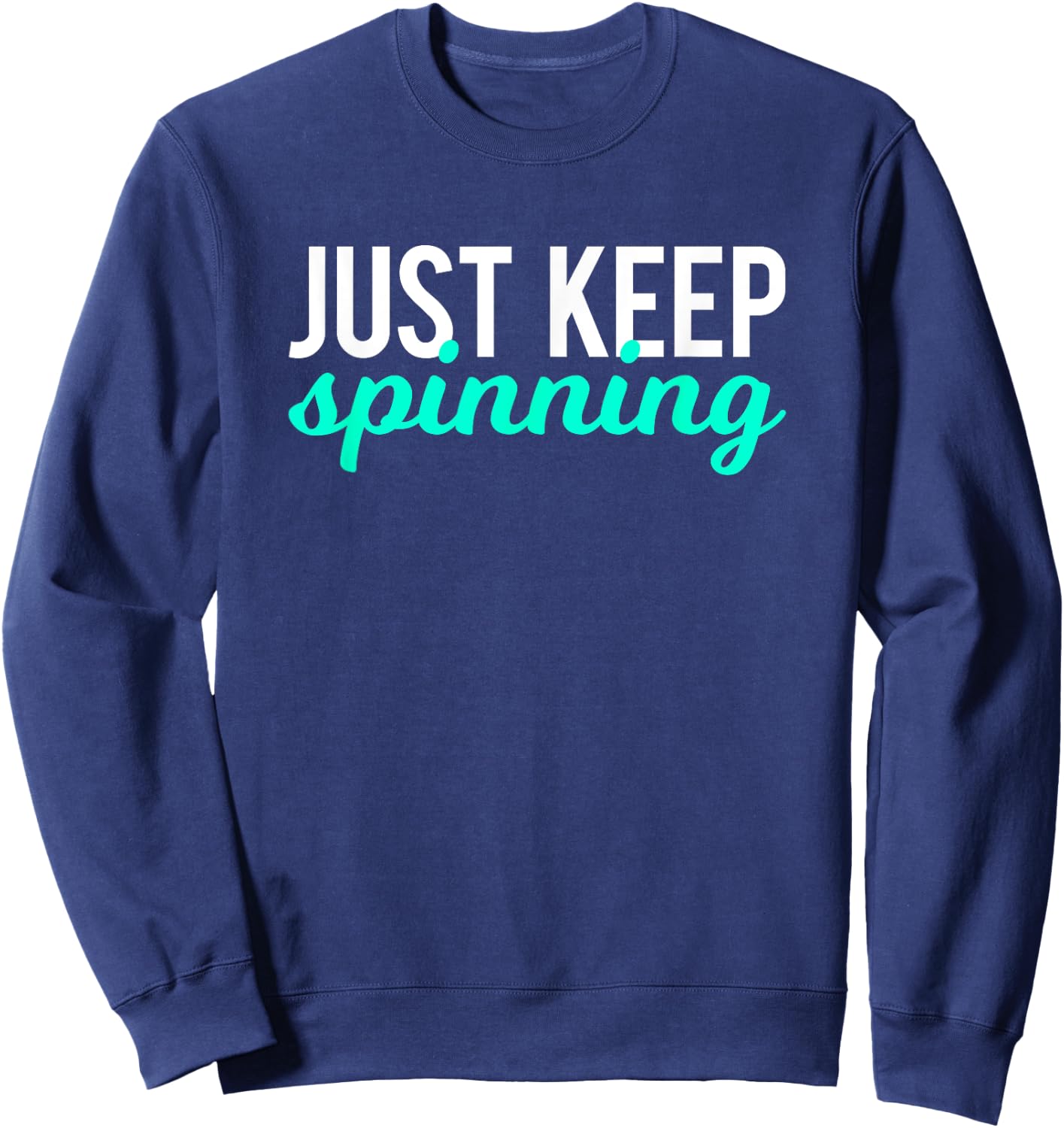 Just Keep Spinning Funny Gym Workout Saying Love Spin Class Sweatshirt - Sweatshirt | Navy
