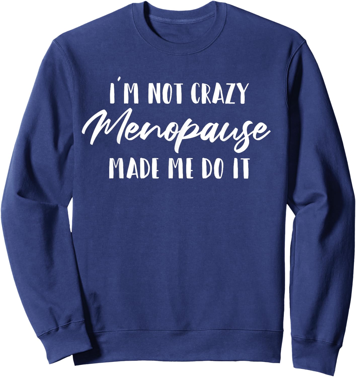 I'm Not Crazy Menopause Made Me Do It | Moody Menopause Gift Sweatshirt - Sweatshirt | Navy