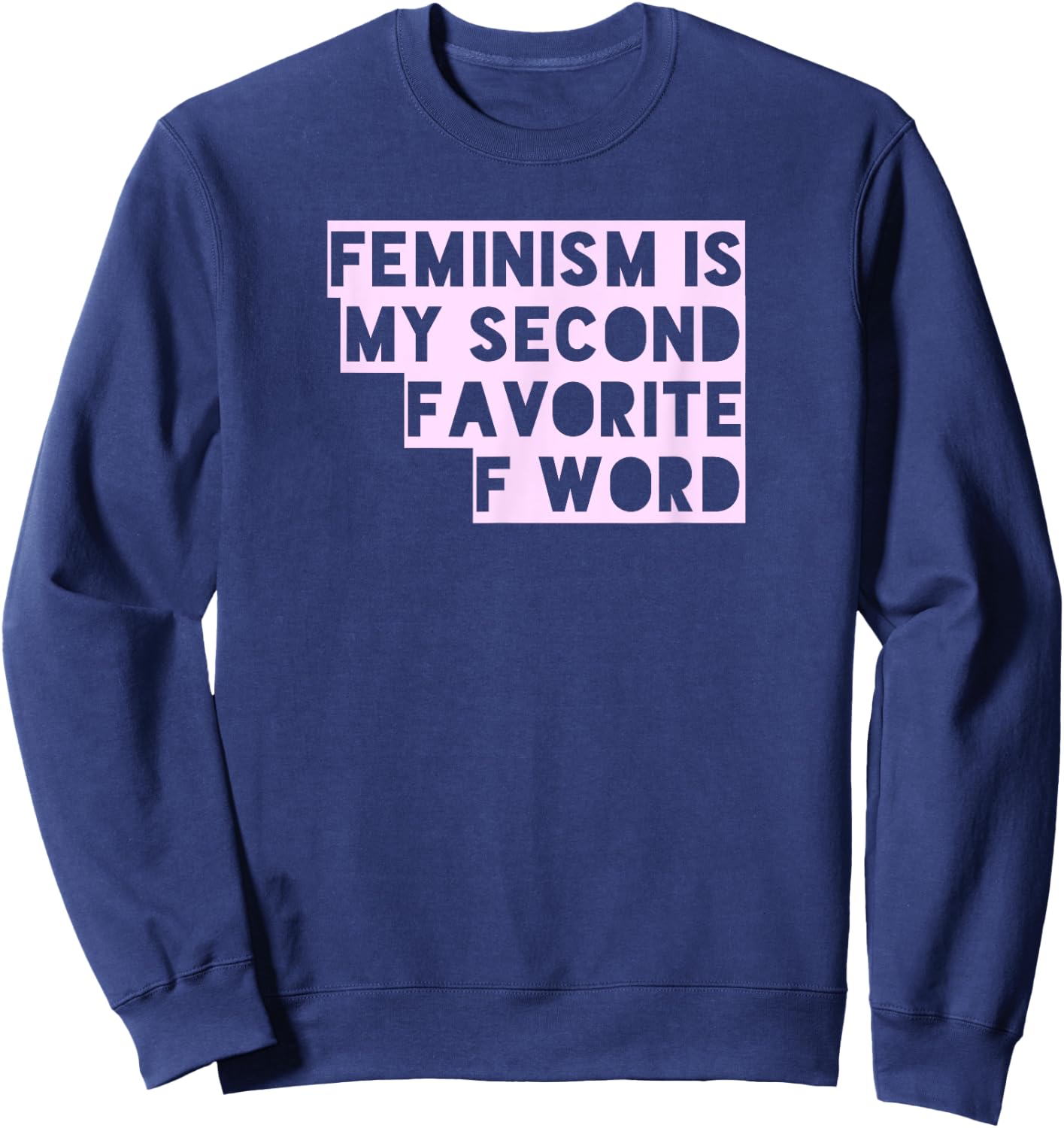 Feminism Is My Second Favorite F Word Funny Feminist T Shirt Sweatshirt - Sweatshirt | Navy