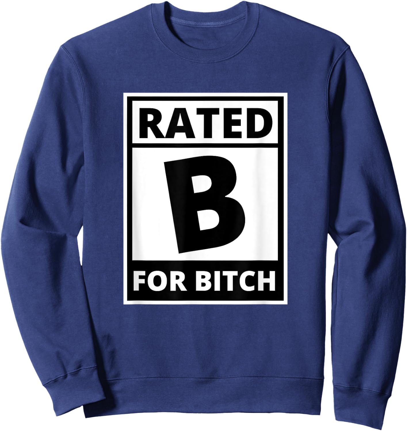 Rated B for Bitch - Funny Movie Rating Sweatshirt - Sweatshirt | Navy