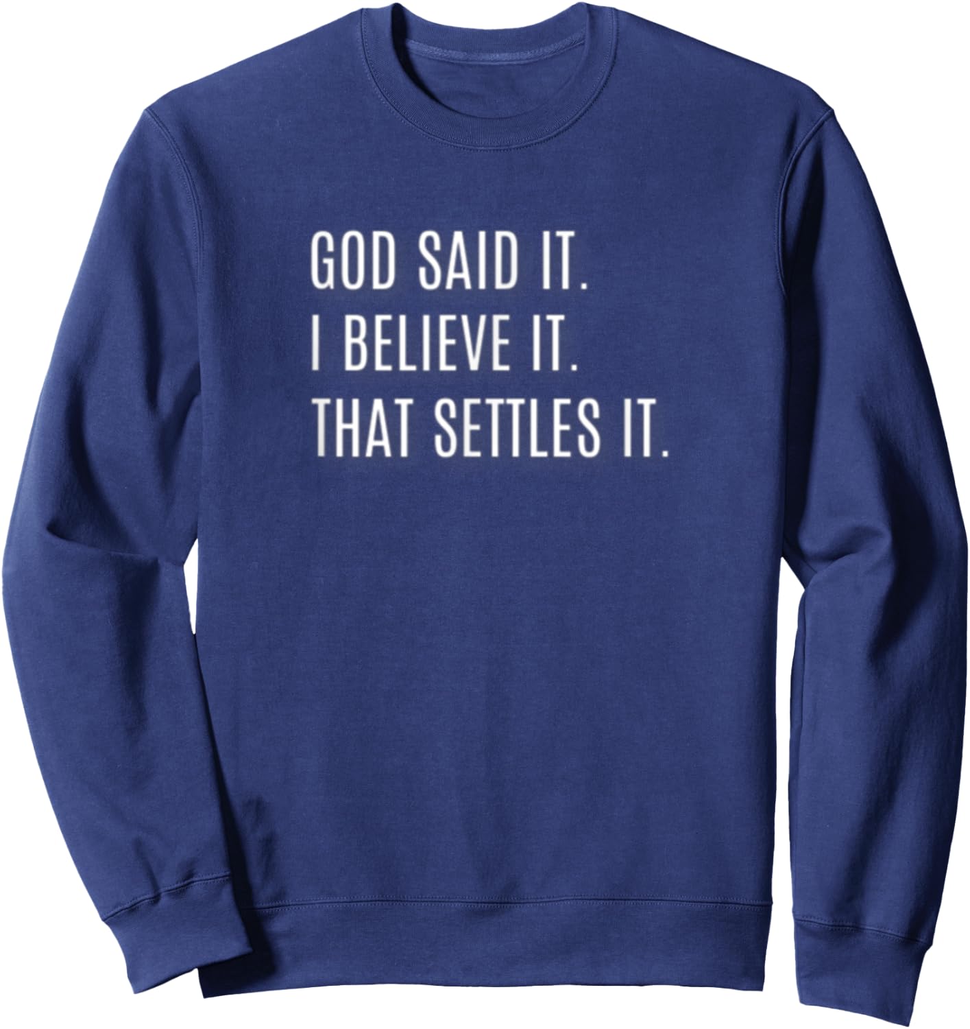 God Said It. I Believe It. That Settles It. Inspirational Sweatshirt - Sweatshirt | Navy