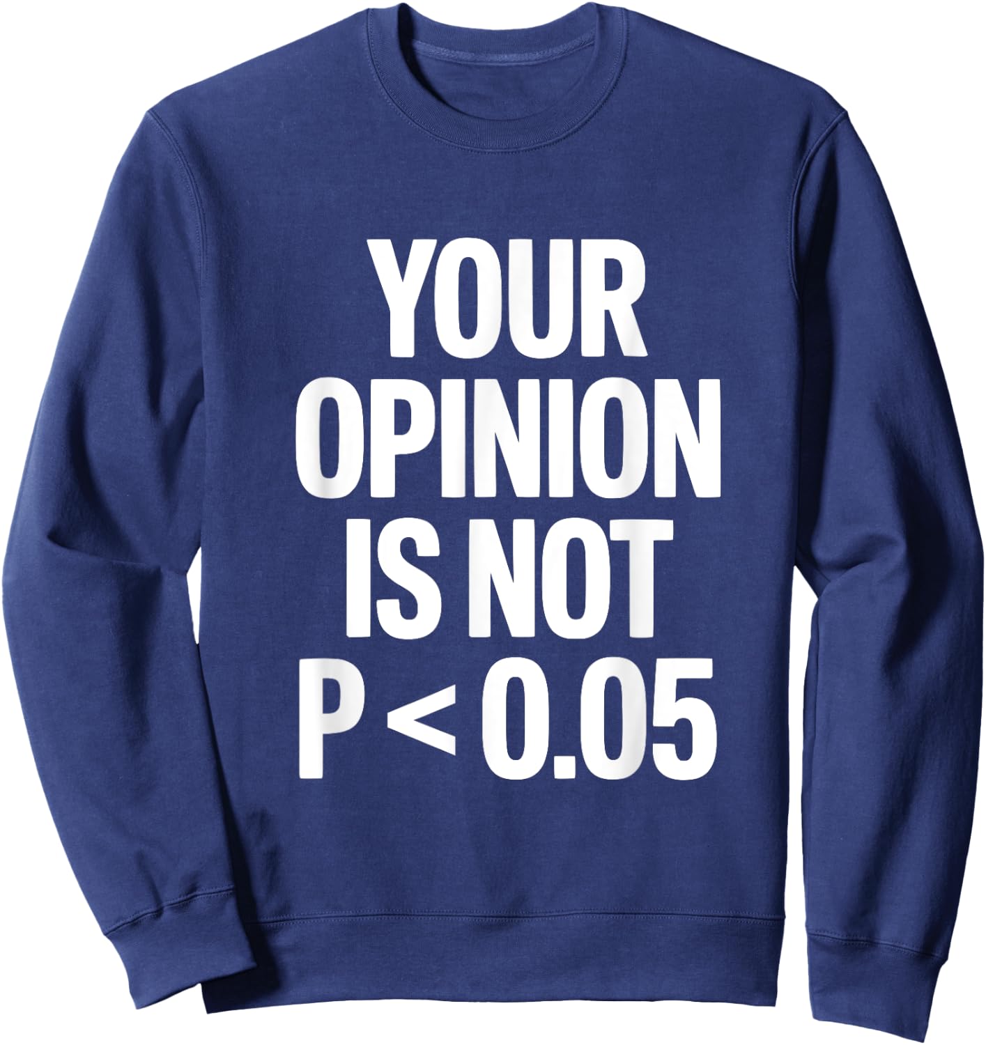 Your Opinion Is Not P less than 0.05 Sweatshirt - Sweatshirt | Navy