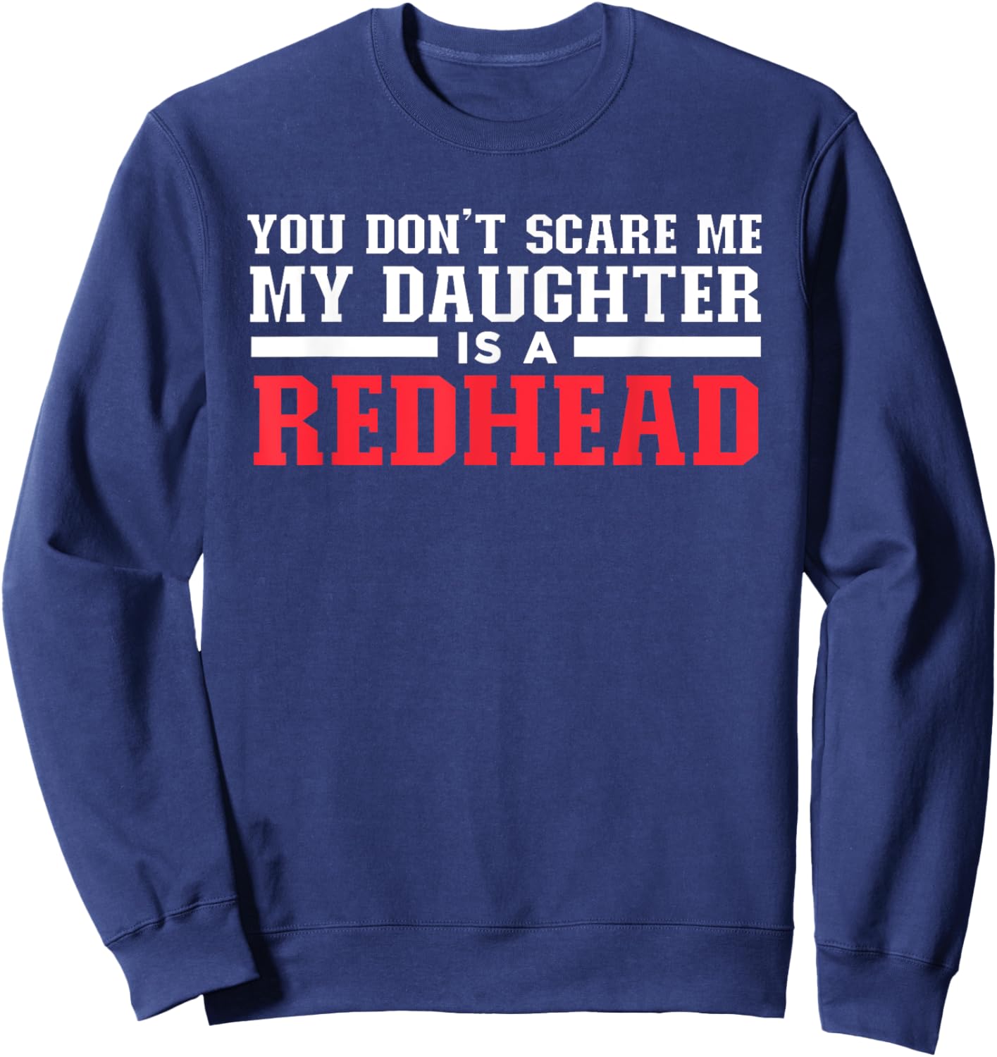 You Don't Scare Me My Daughter Is A Redhead Sweatshirt - Sweatshirt | Navy