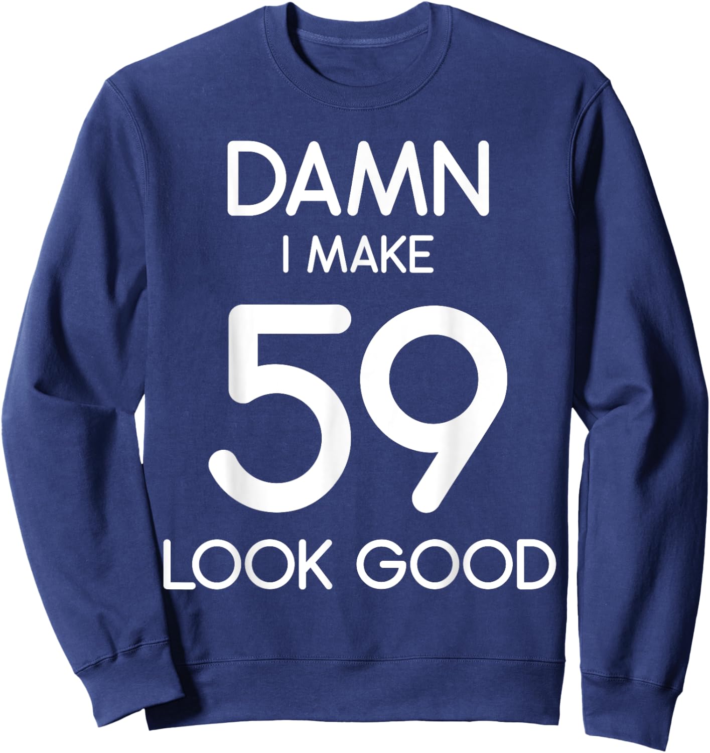 Damn I Make 59 Look Good 59th Happy Birthday Party Cute Sweatshirt - Sweatshirt | Navy