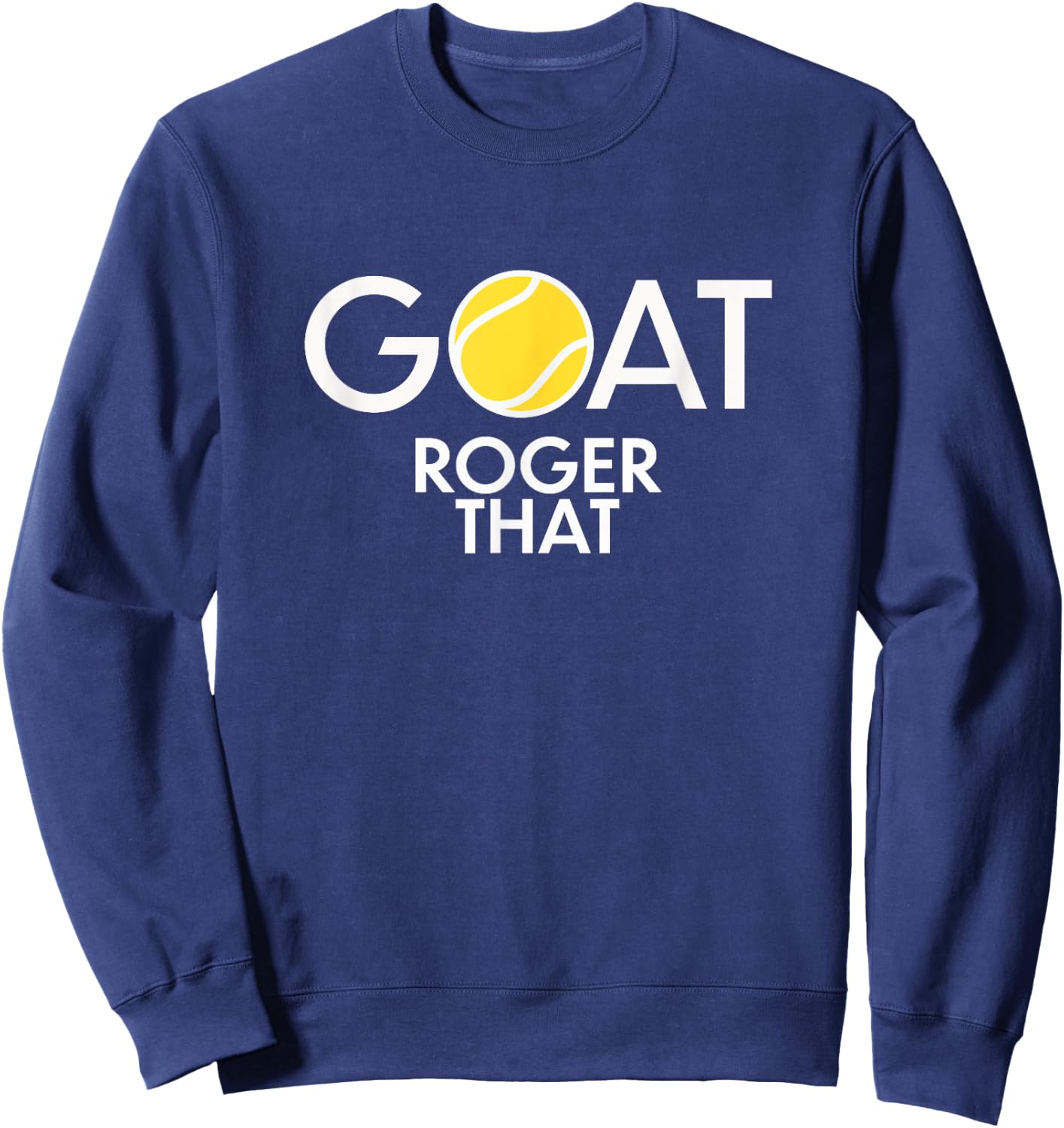 GOAT. Roger That Tennis Shirt For Tennis Fans & Players Sweatshirt - Sweatshirt | Navy