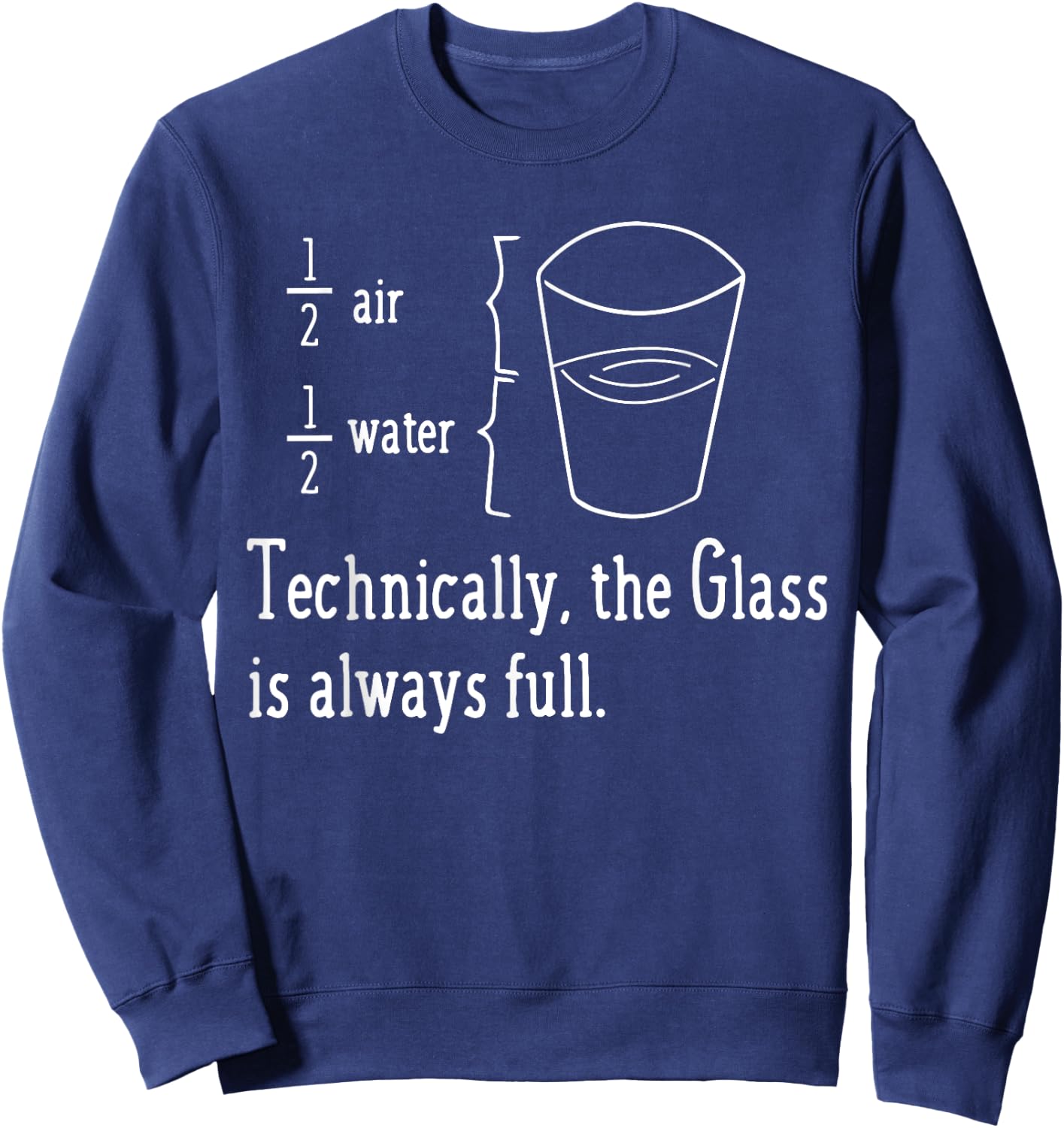 TECHNICALLY THE GLASS IS ALWAYS FULL Funny Science Gifts Sweatshirt - Sweatshirt | Navy