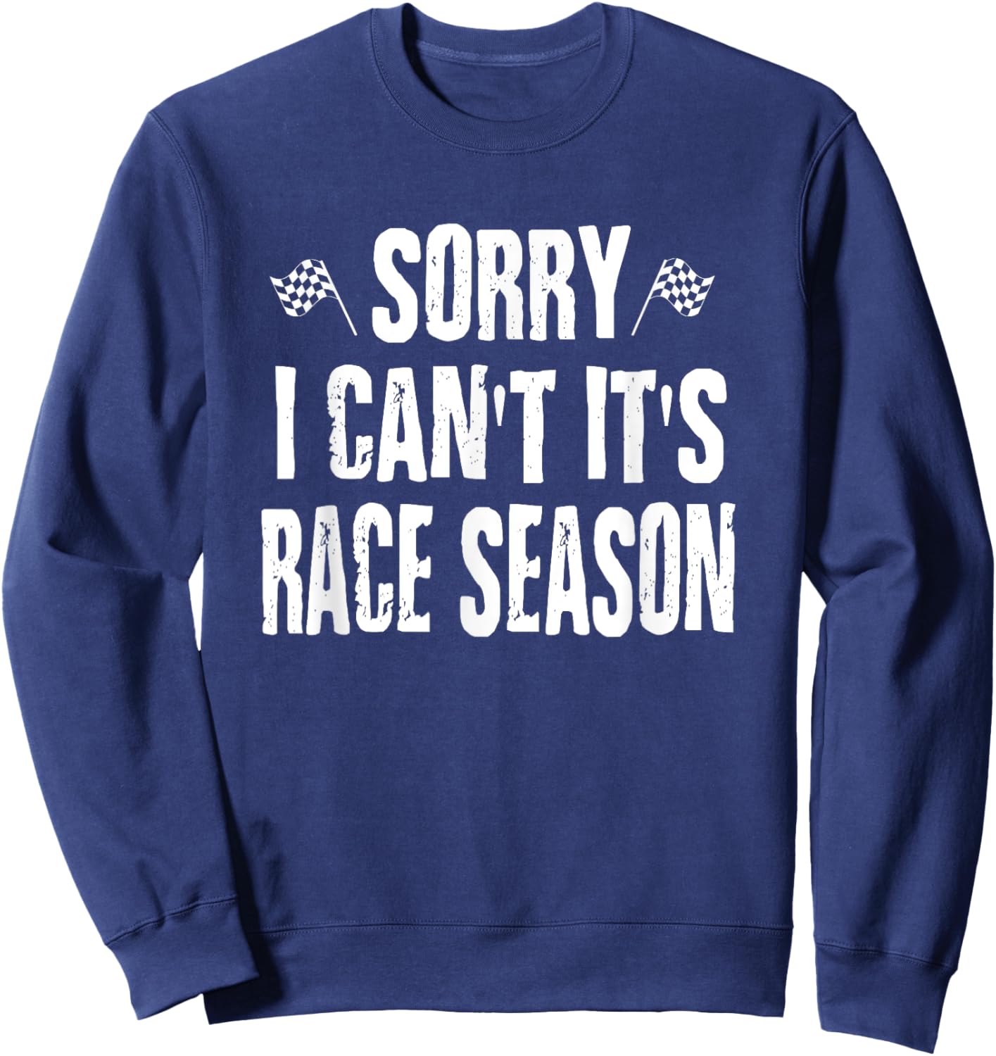 Funny Racing Sayings Sorry I Can't It's Race Season Sweatshirt - Sweatshirt | Navy
