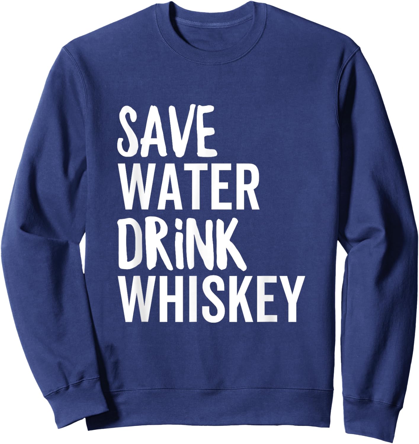 Save Water Drink Whiskey Funny Party Drinking Alcohol Sweatshirt - Sweatshirt | Navy