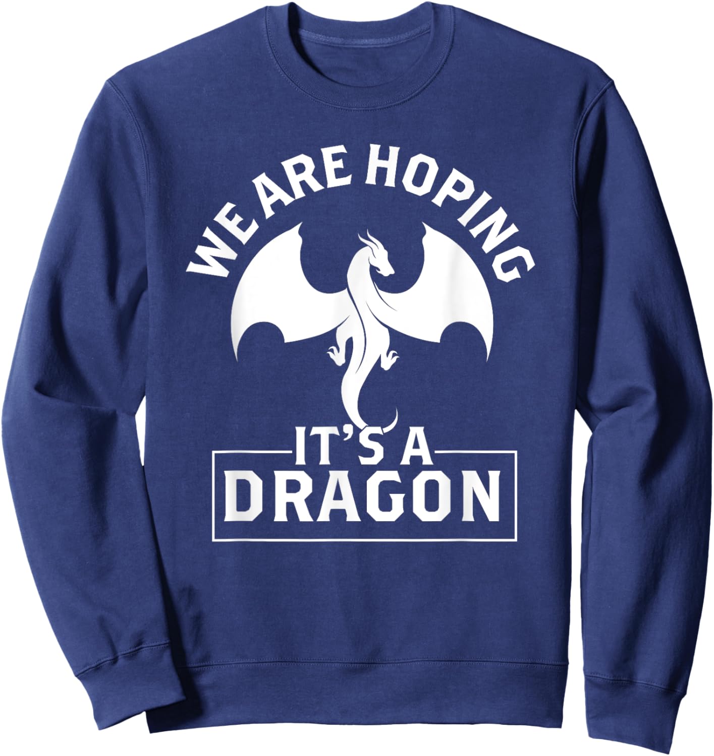 We are hoping its a Dragon Baby Announcement Funny Pregnancy Sweatshirt - Sweatshirt | Navy