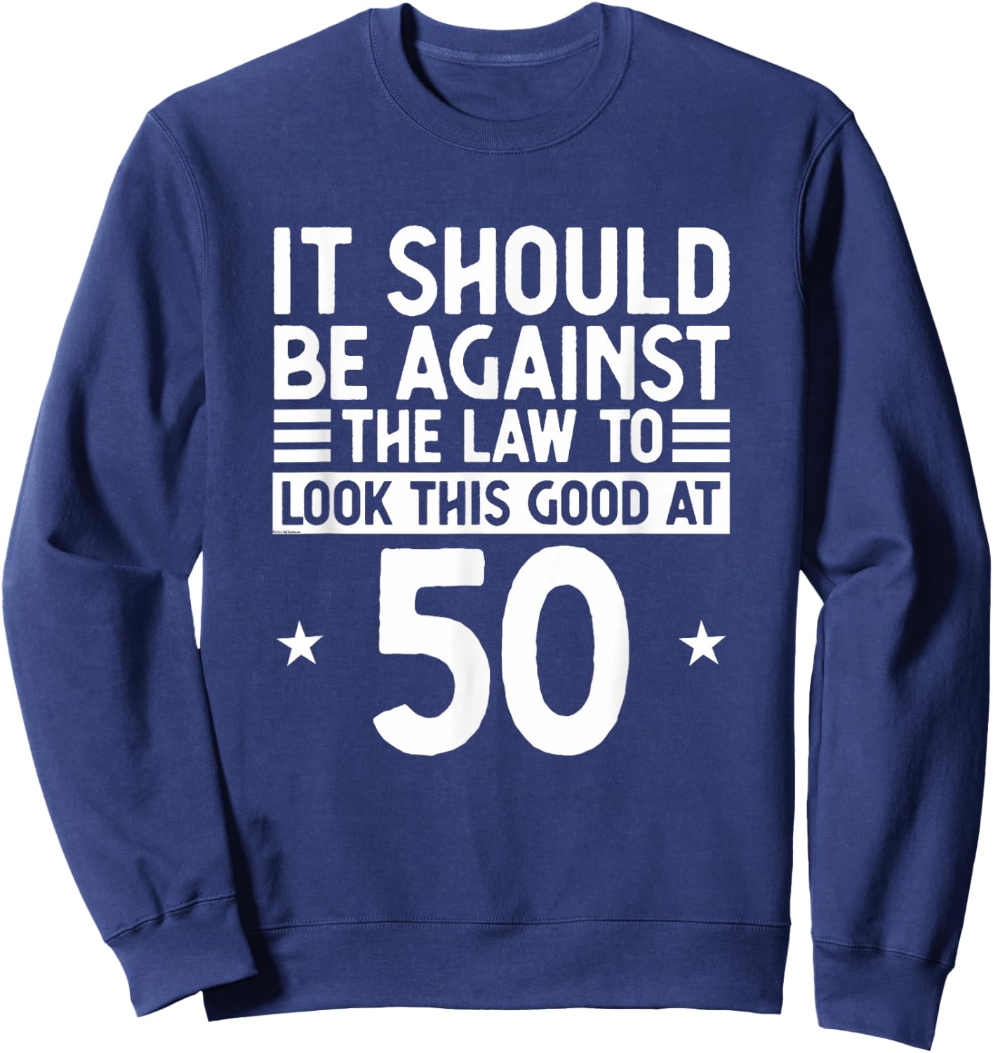 Funny 50th Birthday Against The Law To Look Good At 50 Sweatshirt - Sweatshirt | Navy
