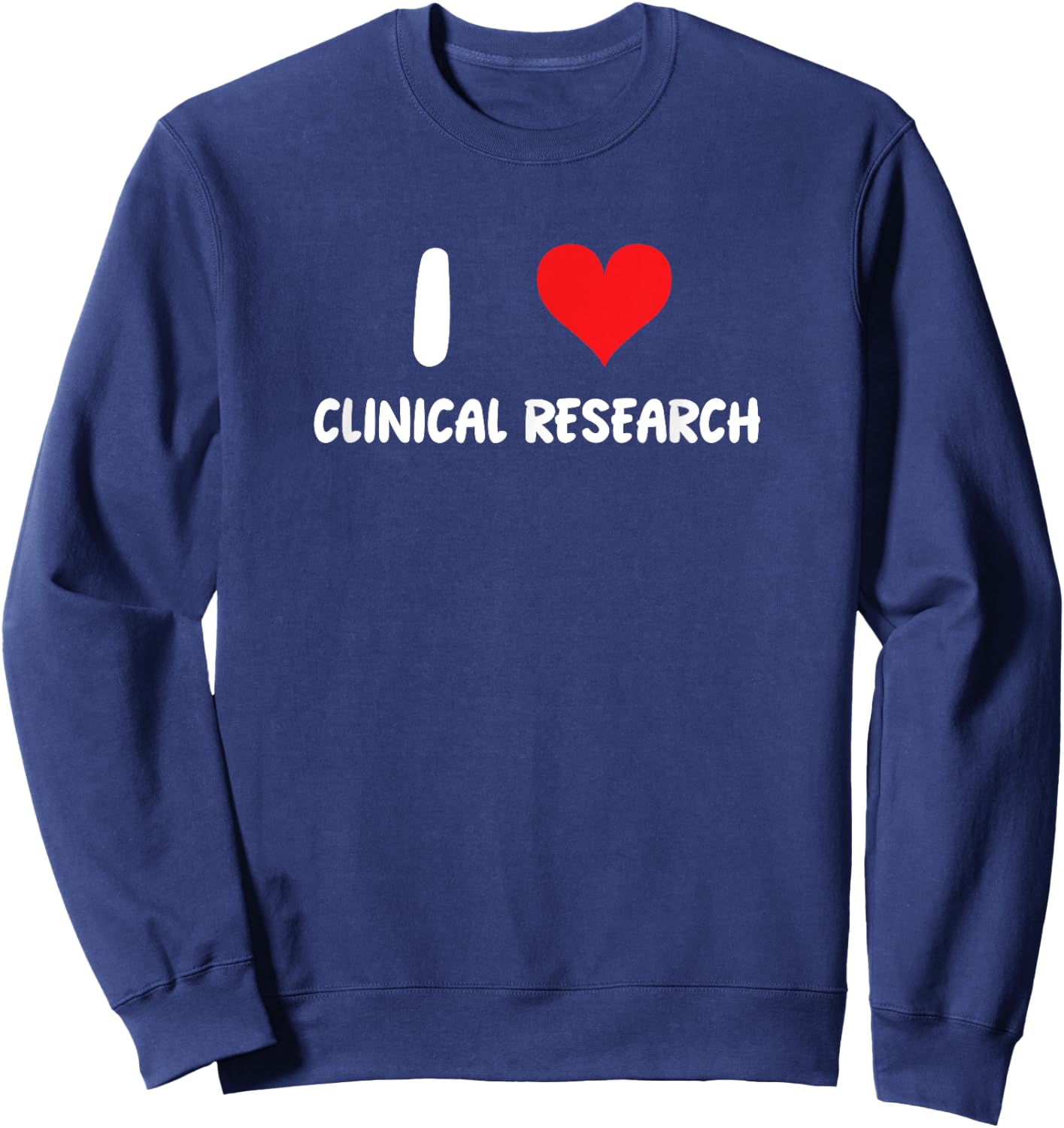 I Love Clinical Research - Heart - Science Scientist College Sweatshirt - Sweatshirt | Navy