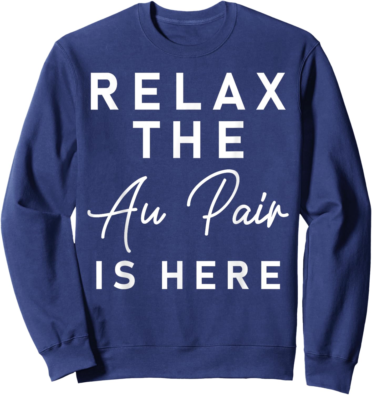 Relax The Au Pair Is Here Shirt - Au Pair Welcome Gift Sweatshirt - Sweatshirt | Navy