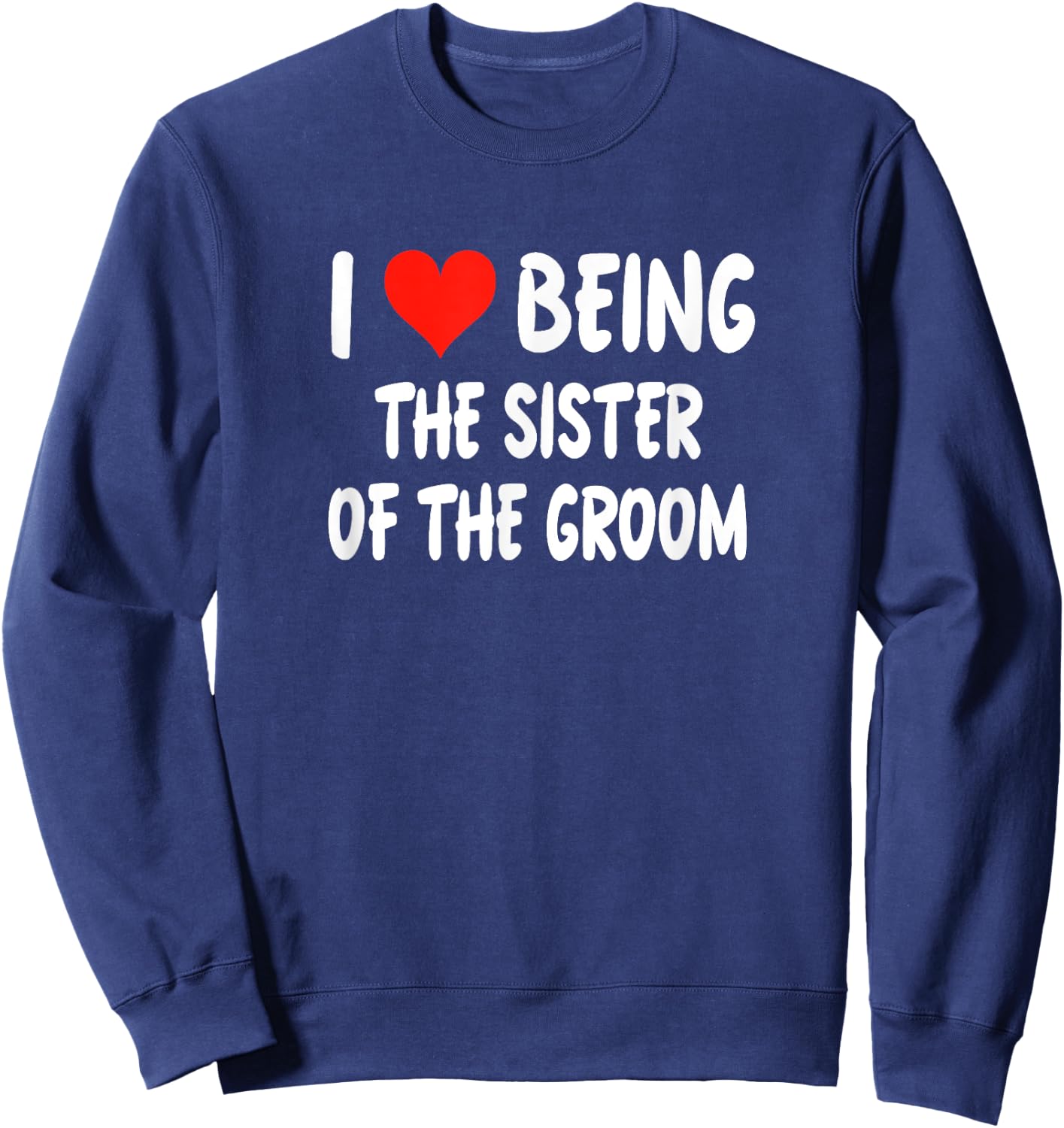 I Love Being The Sister of the Groom - Heart Sweatshirt - Sweatshirt | Navy