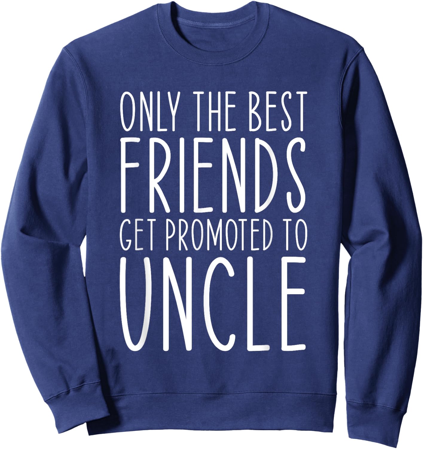 Only The Best Friends Get Promoted To Uncle Funny Sweatshirt - Sweatshirt | Navy