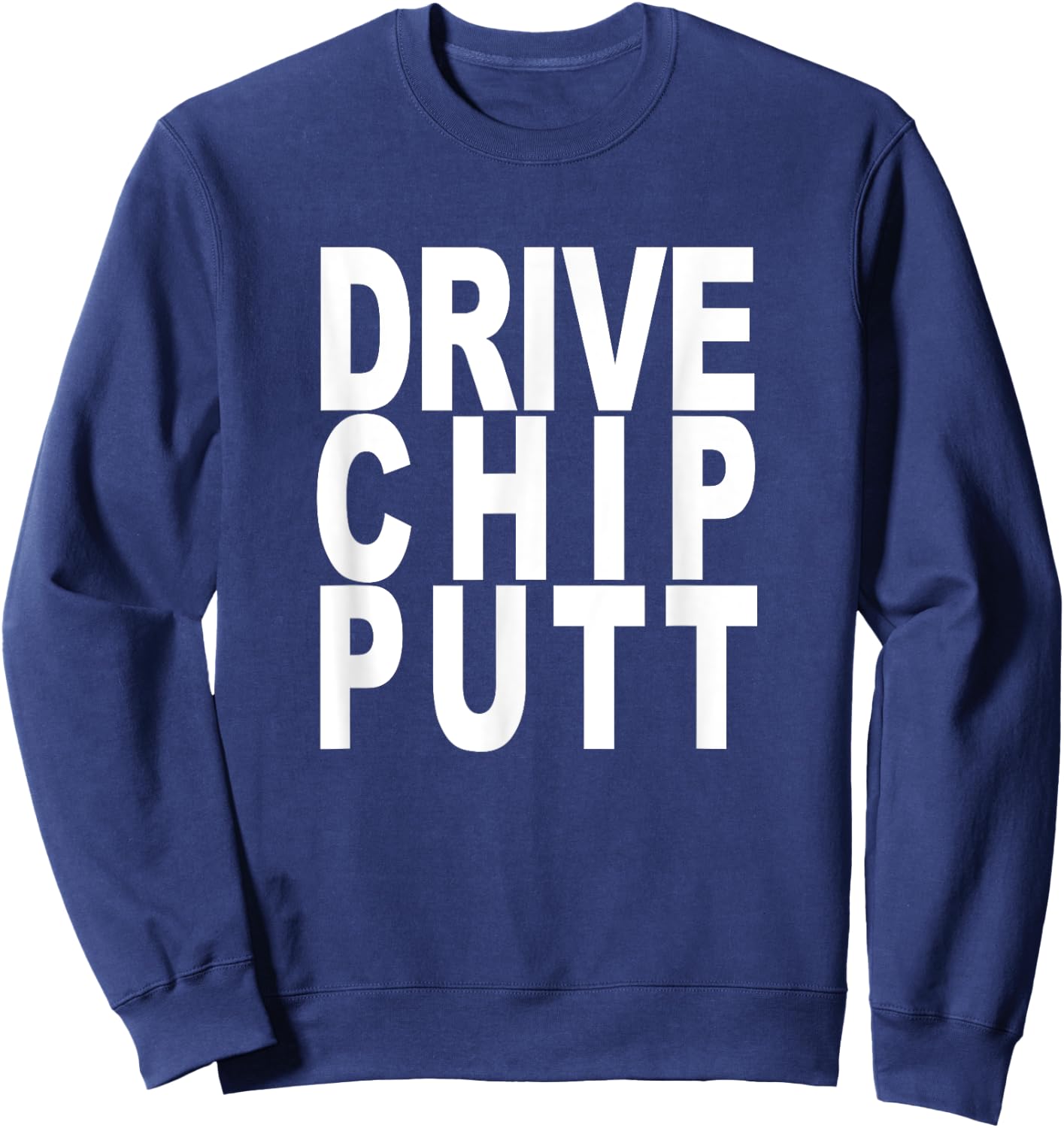 Golf Fans Drive Chip Putt Funny Cool Shirt Gift Sweatshirt - Sweatshirt | Navy