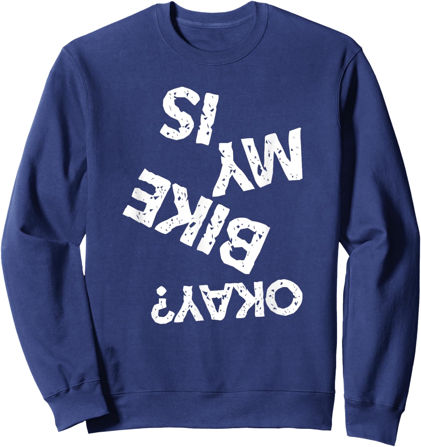 Is My Bike Okay Funny Upside Down Biker Sweatshirt - Sweatshirt | Navy