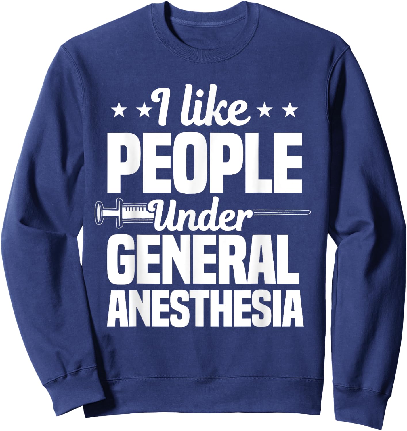 I Like People Under General Anesthesia Anesthesiologist Sweatshirt - Sweatshirt | Navy