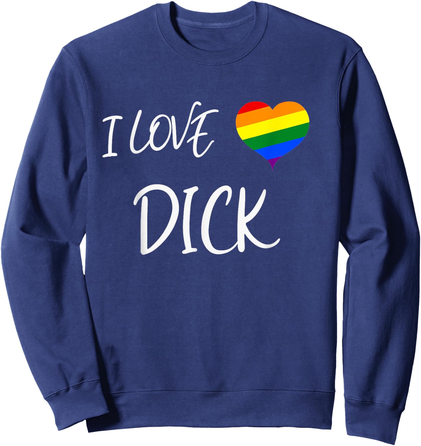 Cool Gay Pride Quote I Love Dick Funny Gay Pride Sweatshirt - Sweatshirt | Navy