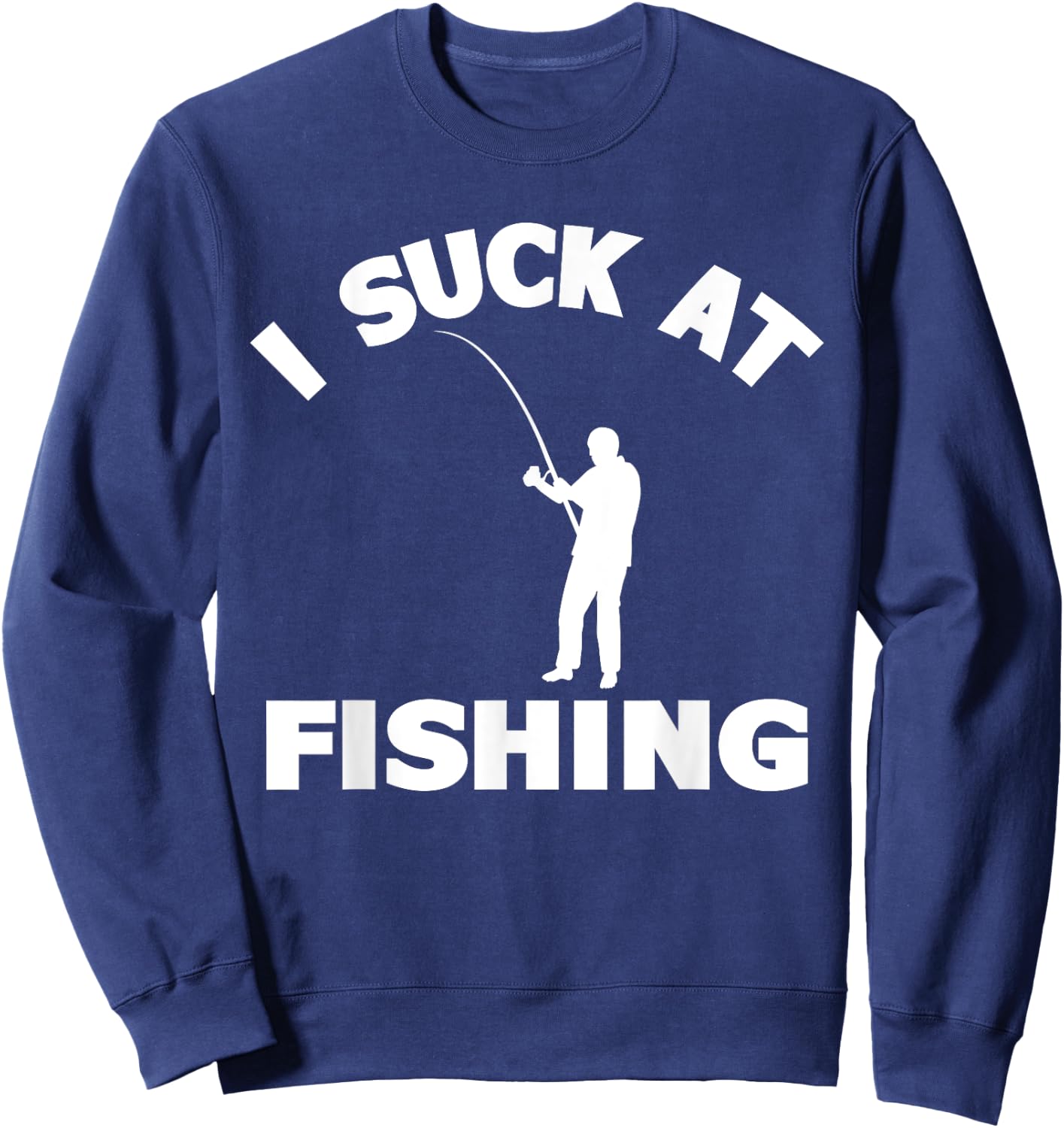 I Suck At Fishing Funny Fishermen Meme Fisher Lover Men Sweatshirt - Sweatshirt | Navy