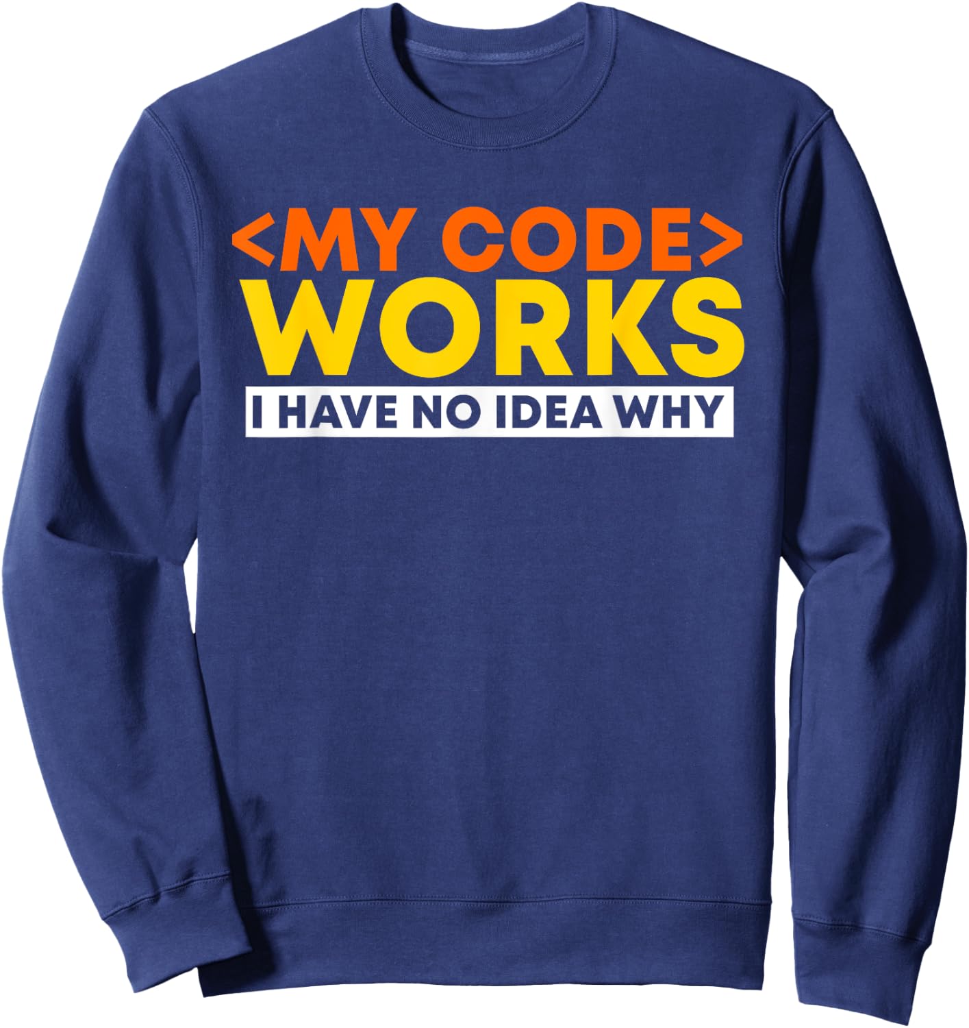 My Code Works I Have No Idea Why Programmer Developer Coding Sweatshirt - Sweatshirt | Navy