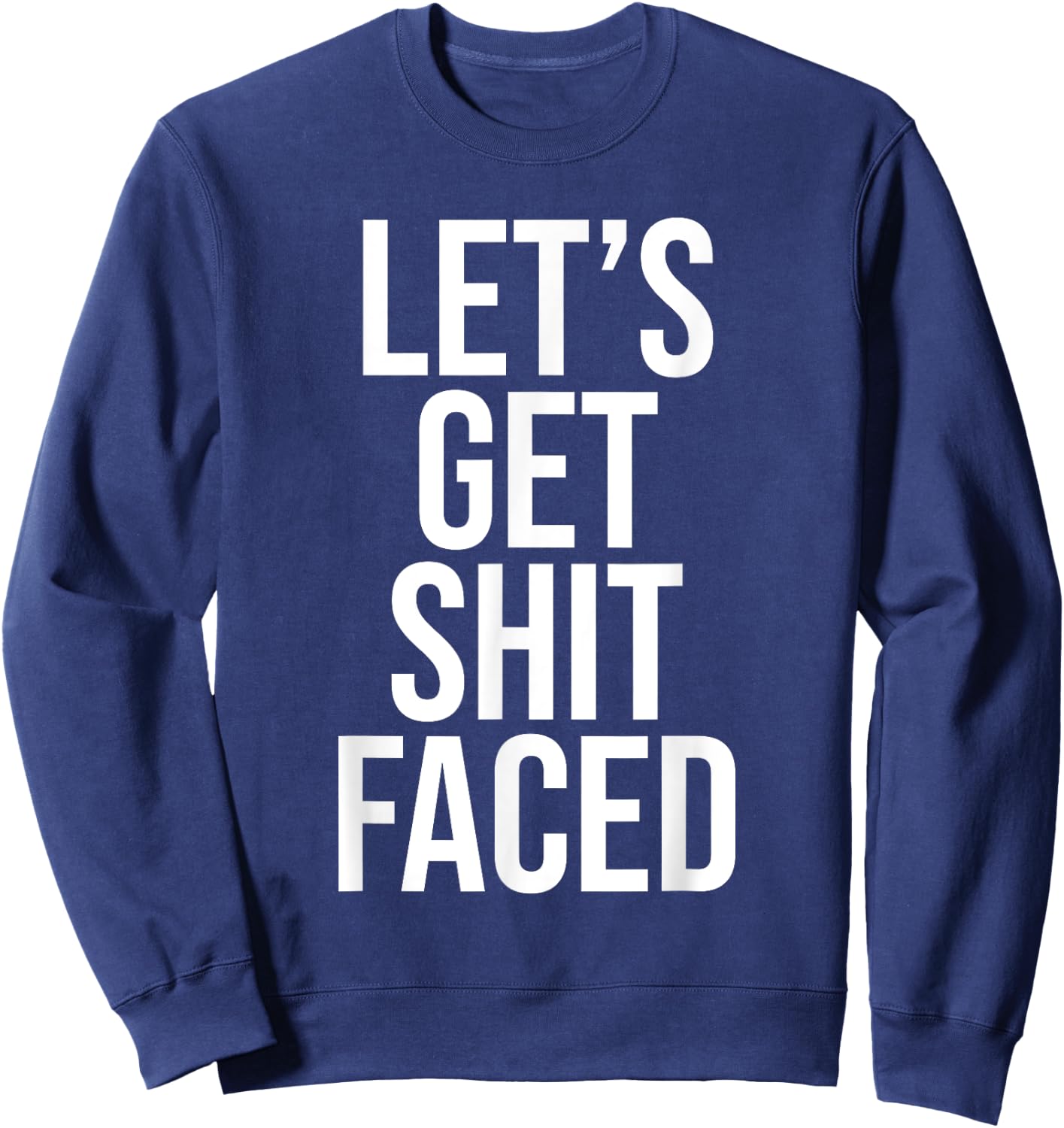 Let's Get Shit Faced Funny Drinking Sweatshirt - Sweatshirt | Navy