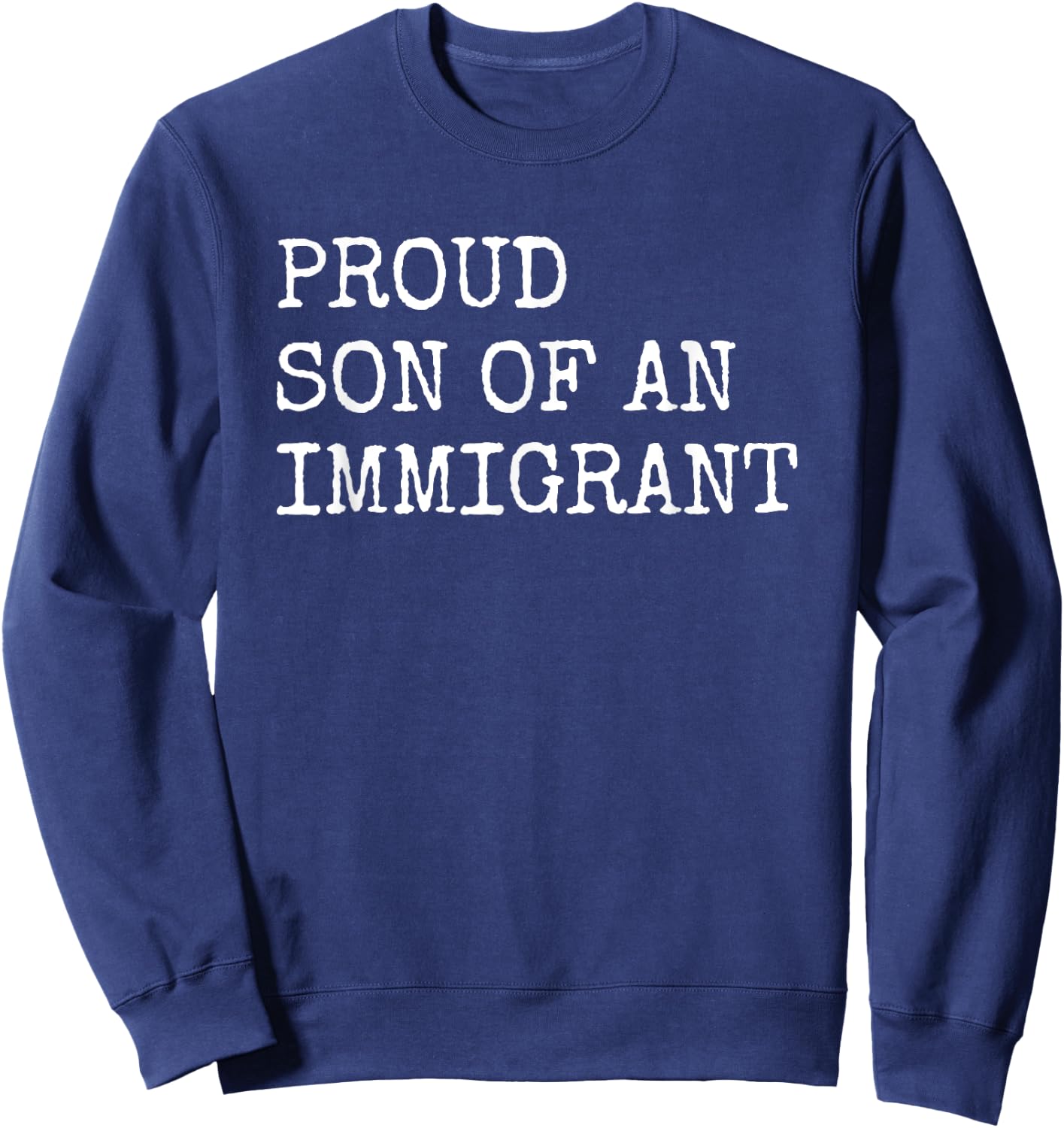 Proud Son Of An Immigrant - Pro Immigration Message Sweatshirt - Sweatshirt | Navy