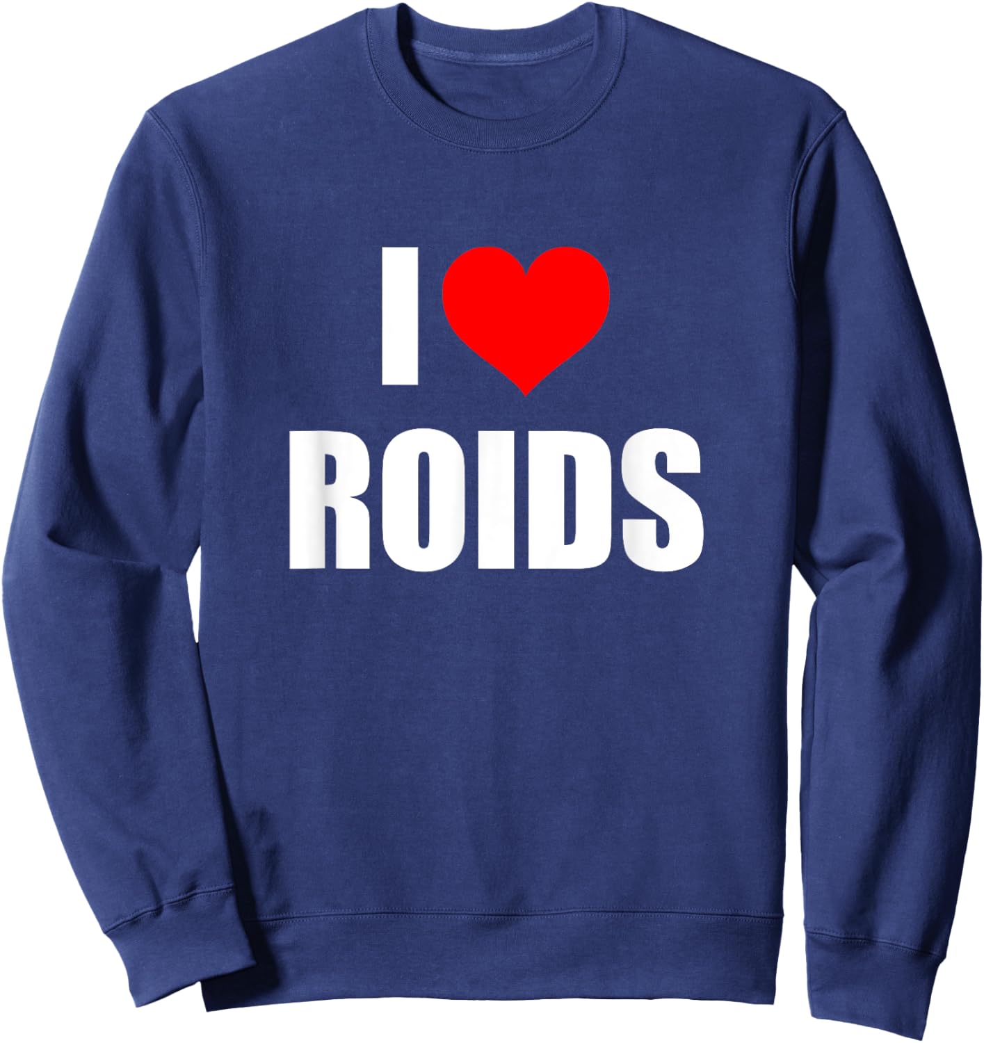 I Love Roids Sweatshirt - Sweatshirt | Navy