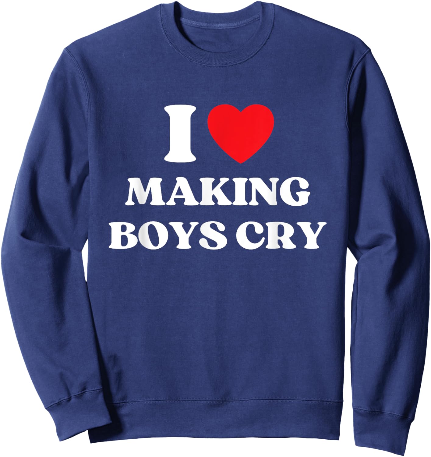 I Heart Making Boys Cry Funny Red Heart Love Girls Sweatshirt - Sweatshirt | Navy