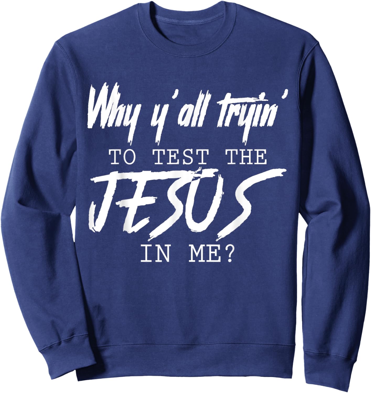 Why Y'all Tryin' To Test The Jesus In Me God Christian Gifts Sweatshirt - Sweatshirt | Navy