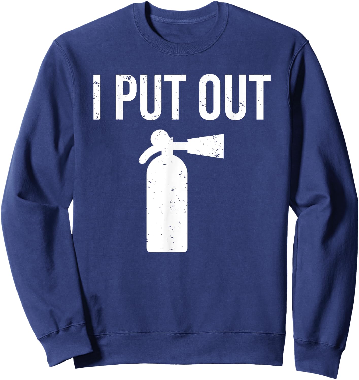 I Put Out Funny Firefighter Fire Extinguisher Sweatshirt - Sweatshirt | Navy