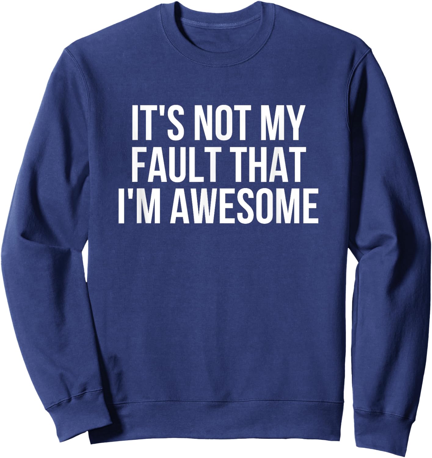 It's Not My Fault That I'm Awesome Funny Sweatshirt - Sweatshirt | Navy