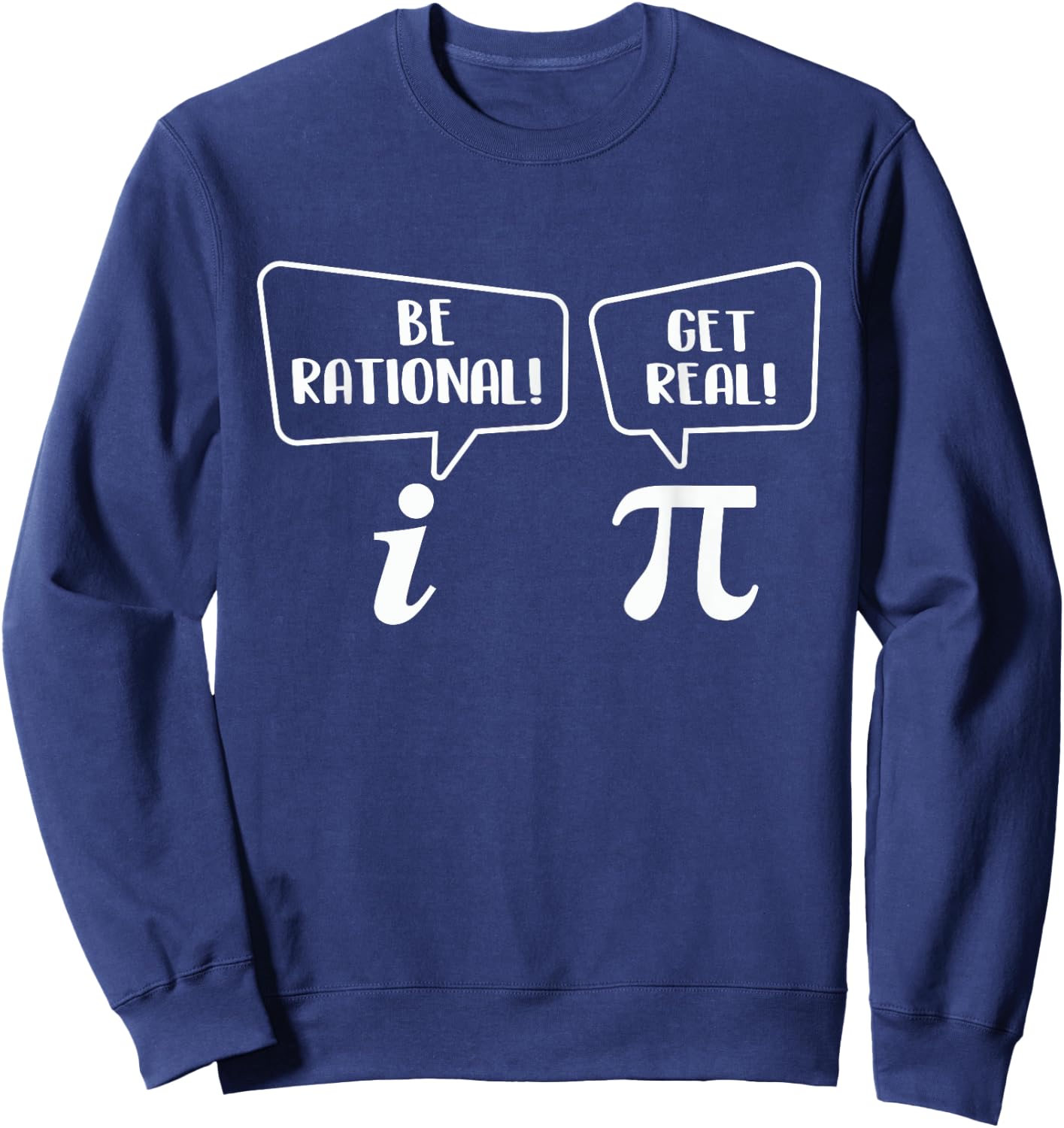 Be Rational Get Real - Pi Day Math Lover Science Sweatshirt - Sweatshirt | Navy