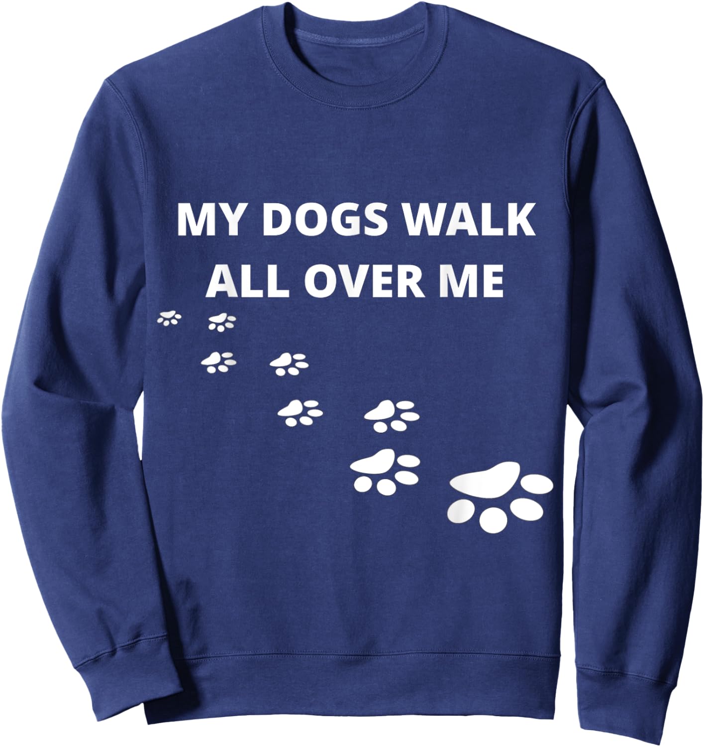 My Dogs Walk All Over Me Sweatshirt - Sweatshirt | Navy
