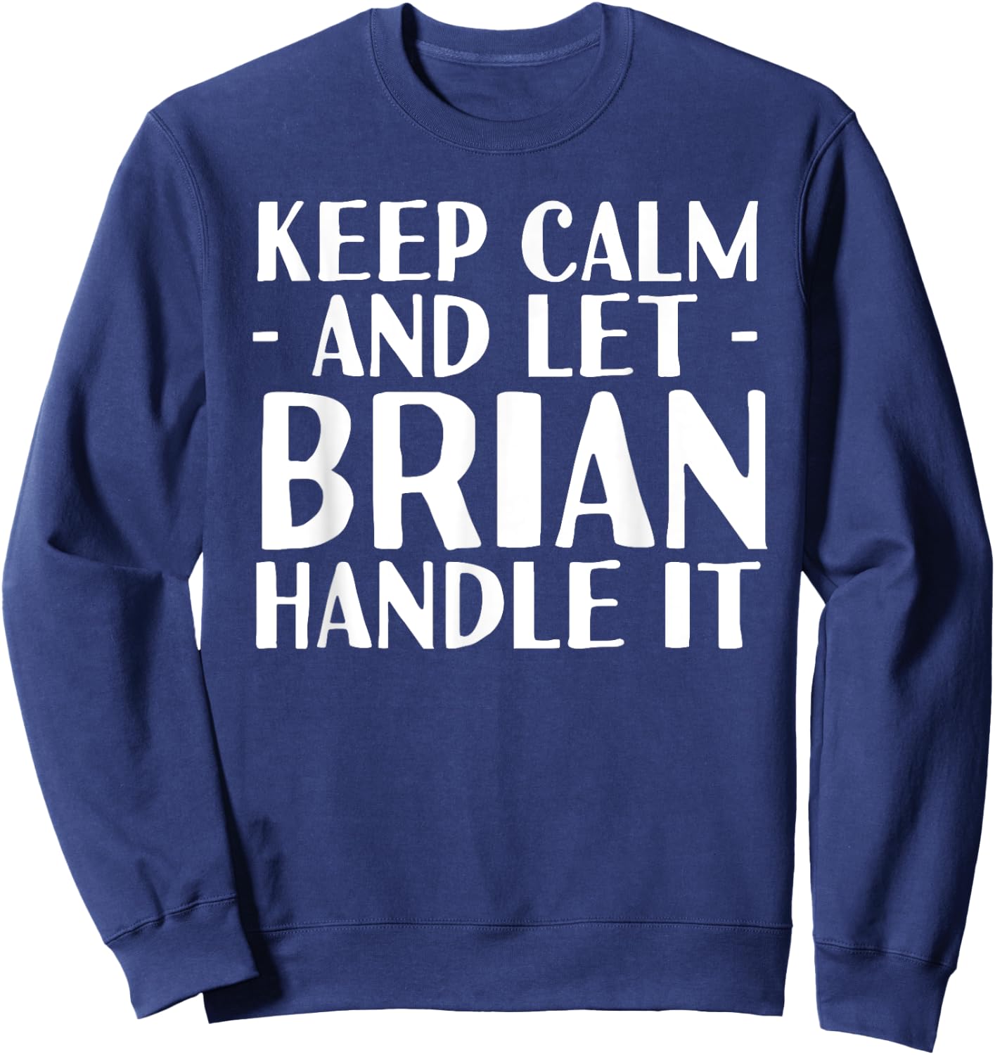 KEEP CALM AND LET BRIAN HANDLE IT Funny Birthday Gift Sweatshirt - Sweatshirt | Navy