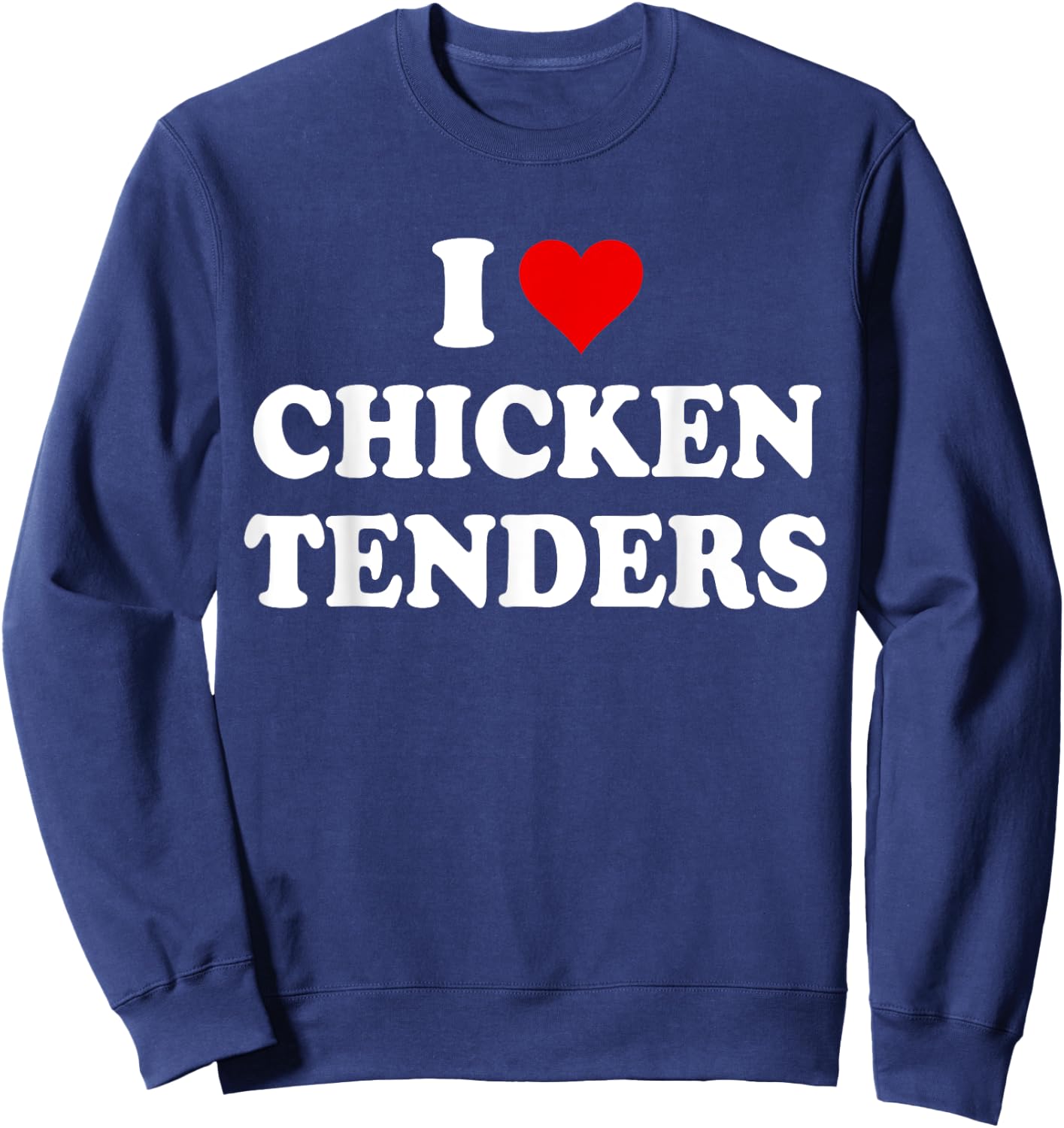 I Love Chicken Tenders Shirt,Chicken Tenders ,Tendies Sweatshirt - Sweatshirt | Navy
