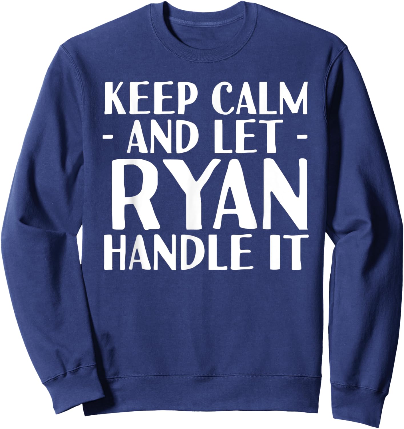 KEEP CALM AND LET RYAN HANDLE IT Funny Birthday Gift Sweatshirt - Sweatshirt | Navy