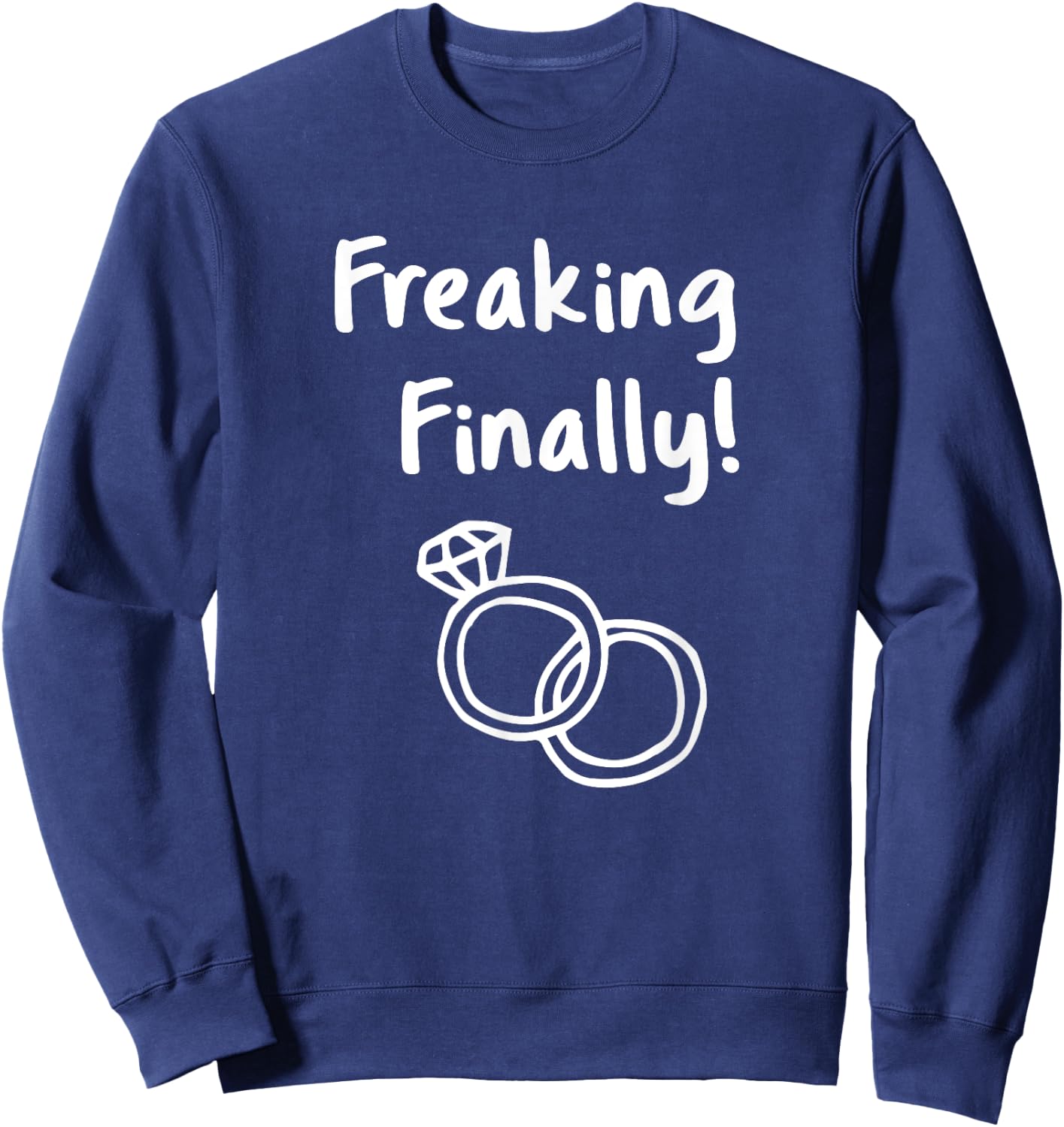 Freaking Finally Wedding Ring Humor Quote Engagement Design Sweatshirt - Sweatshirt | Navy