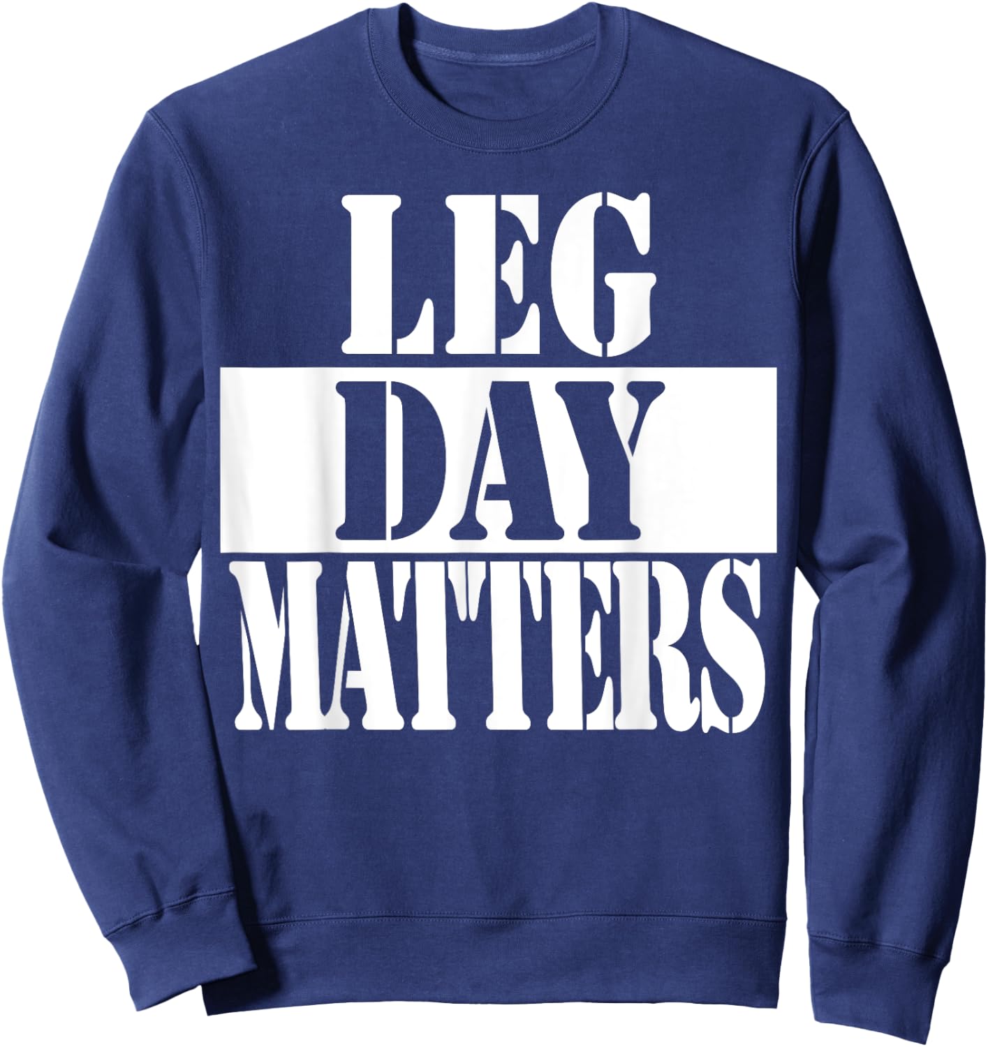 Leg Day Matters Funny Workout Quote Shirt Sweatshirt - Sweatshirt | Navy
