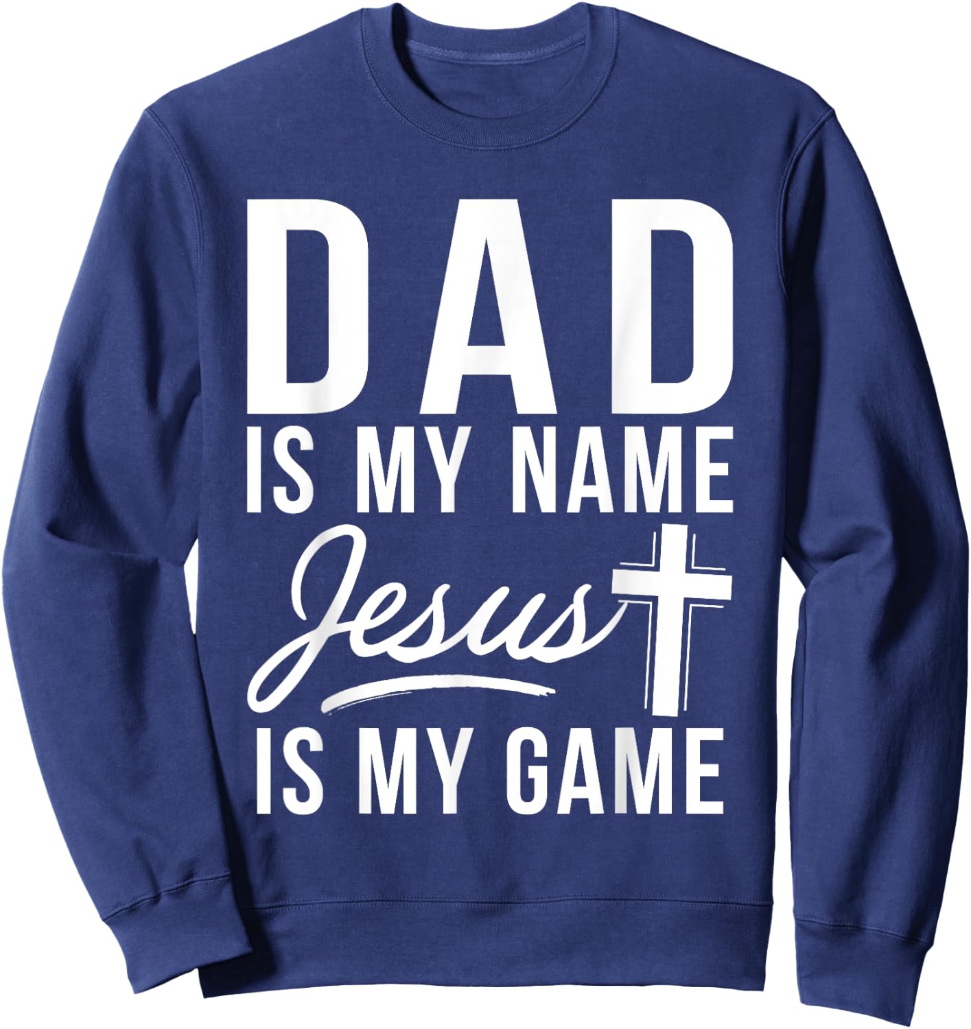 Dad is my Name Jesus is my Game Religious Sweatshirt - Sweatshirt | Navy