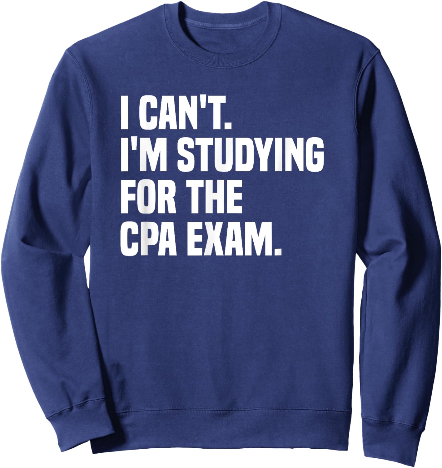 I Can't Studying For CPA Exam Certified Public Accountant Sweatshirt - Sweatshirt | Navy