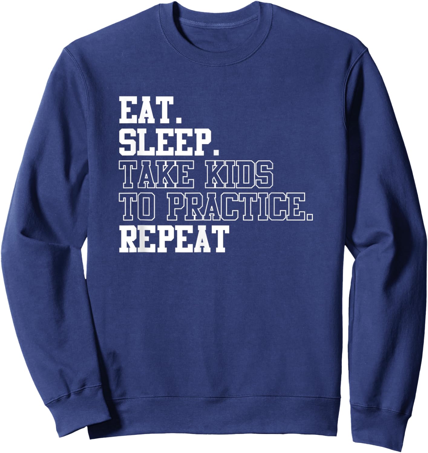 Eat Sleep Take Kids To Practice Repeat Sports Team Dad Mom Sweatshirt - Sweatshirt | Navy